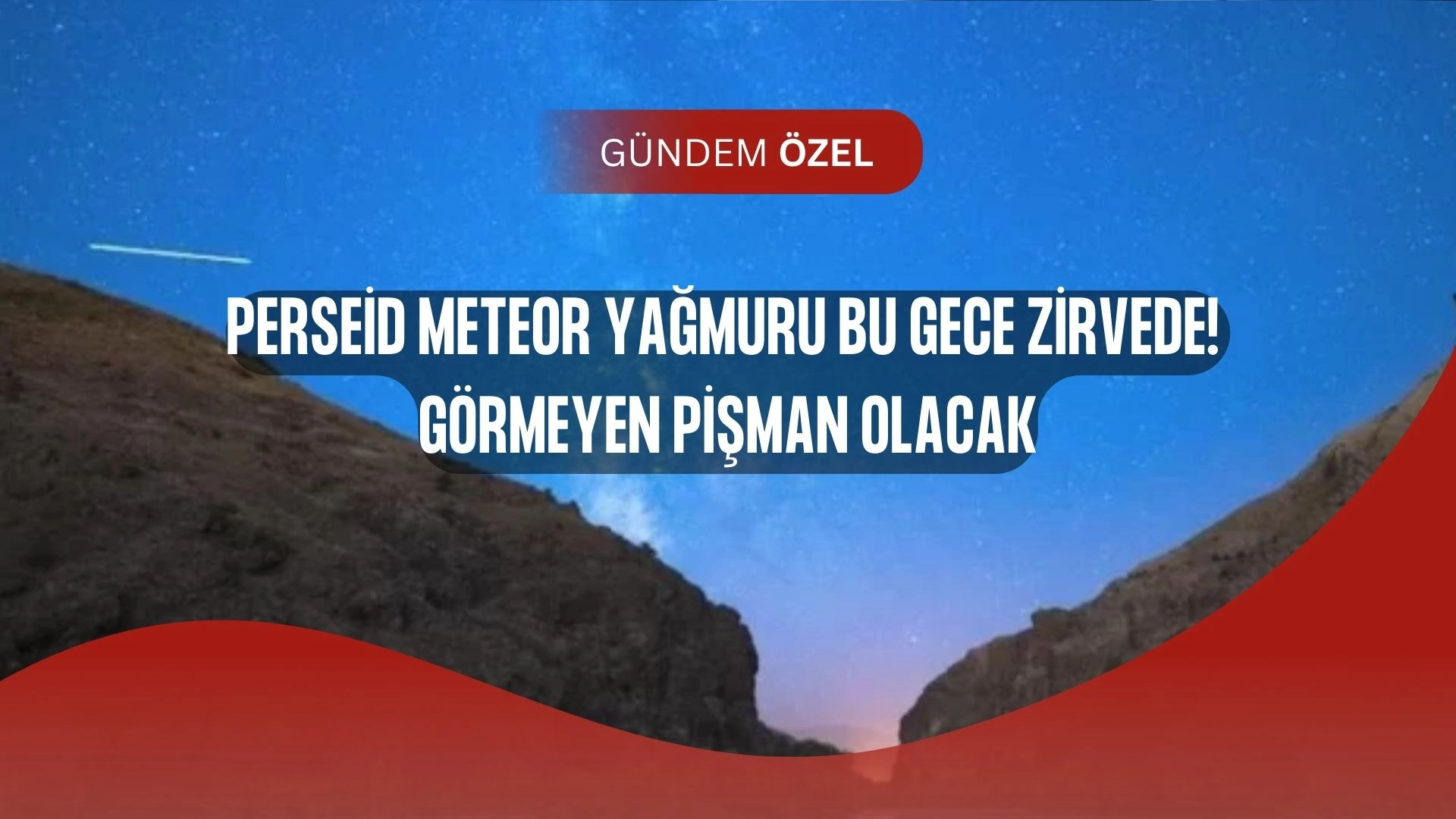 Bu Gece Gökyüzünde Şov Var! Perseid Meteor Yağmuru Zirvede