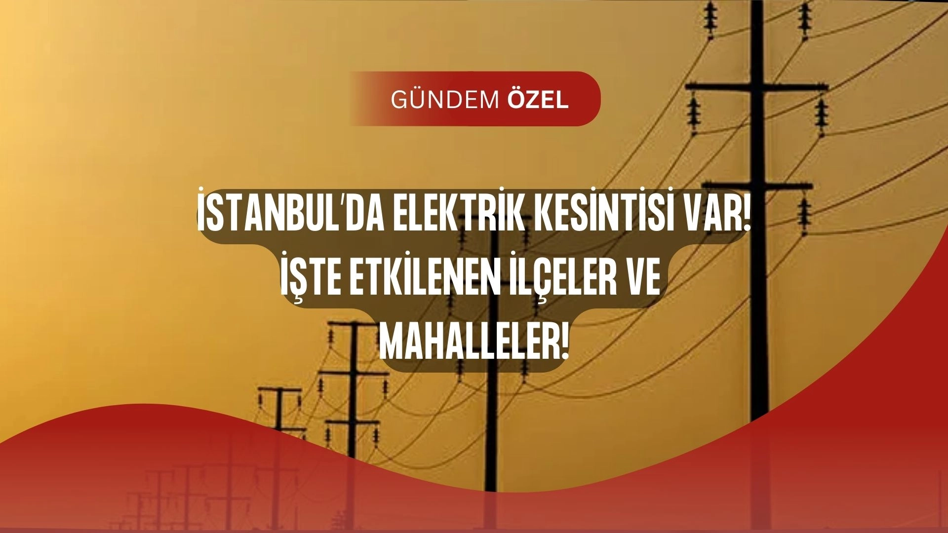 İstanbul’da Elektrik Alarmı! Bu İlçeler Gün Boyu Karanlığa Gömülecek