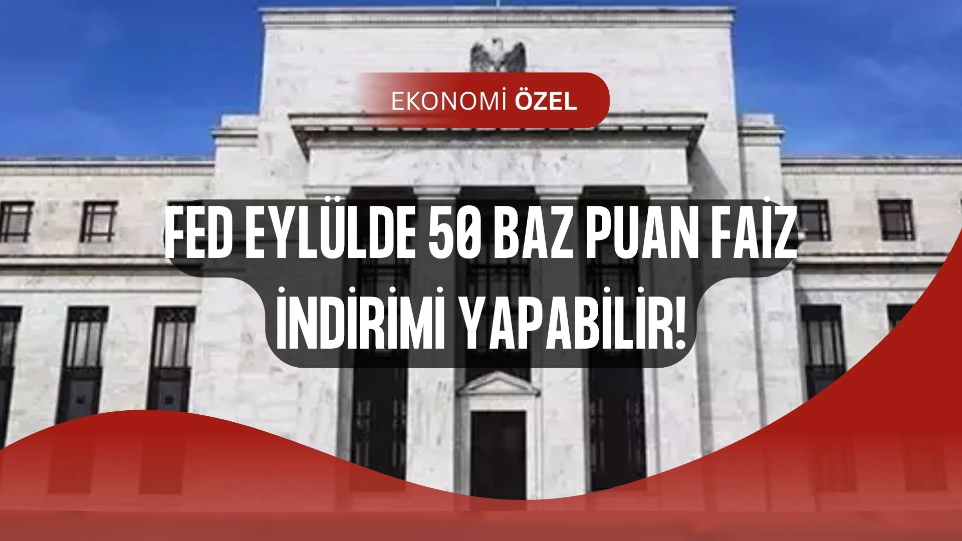 Fed’den Şok Hamle Mi Geliyor? Eylül’de 50 Baz Puan Faiz İndirimi Masada!