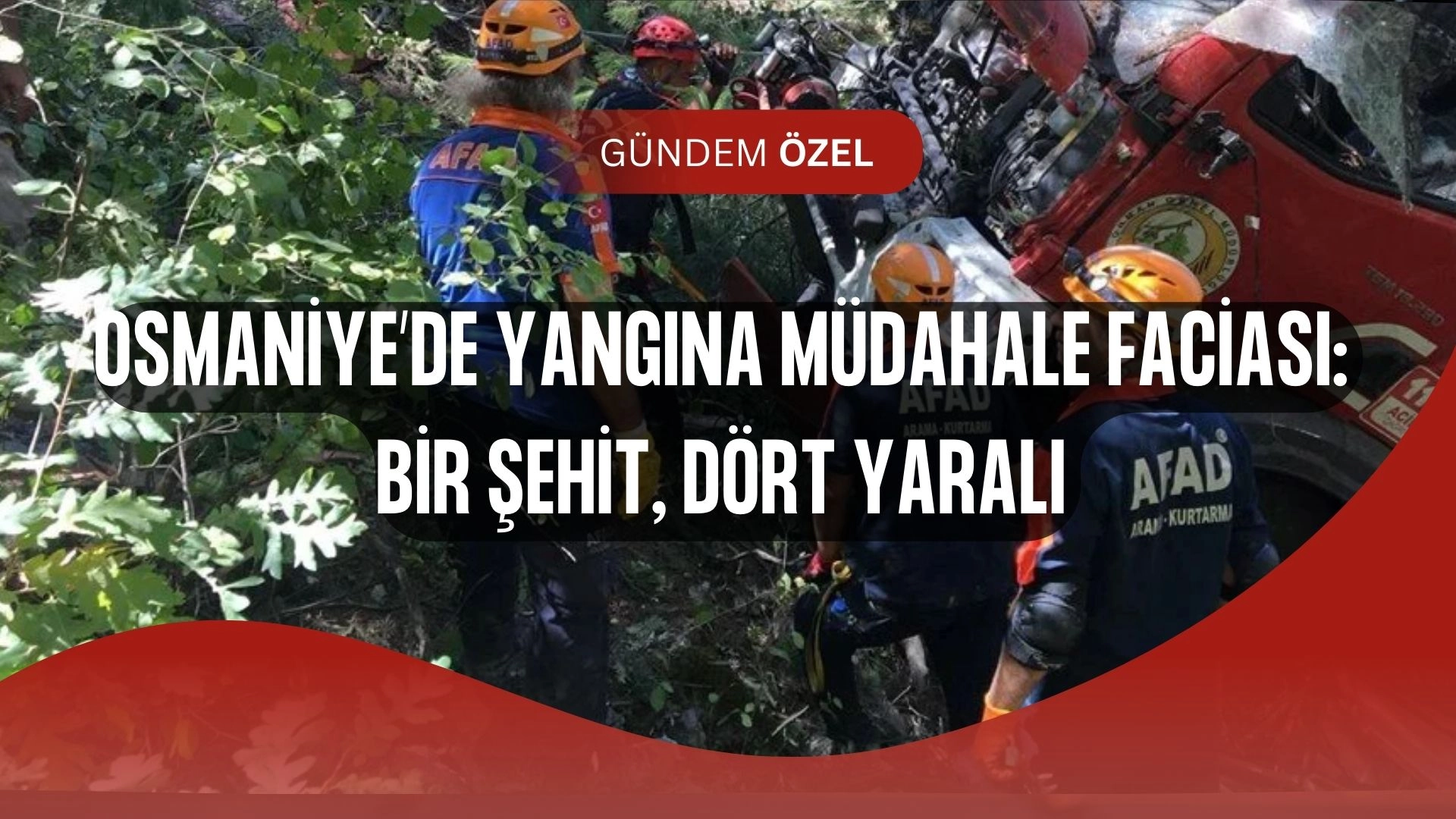 Osmaniye’de Orman Yangını Faciası! Müdahale Ederken Şehit Düştü