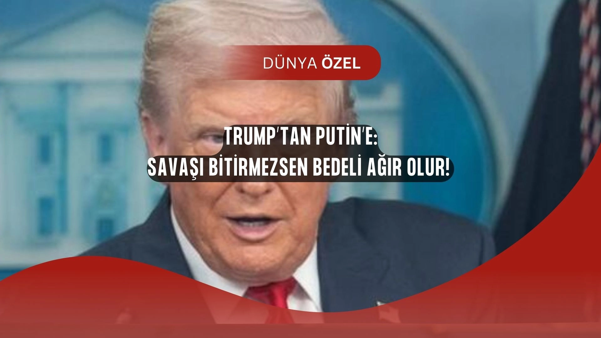 Trump’tan Putin’e Rest: “Savaşı Bitir, Yoksa Bedeli Ağır Olur!”