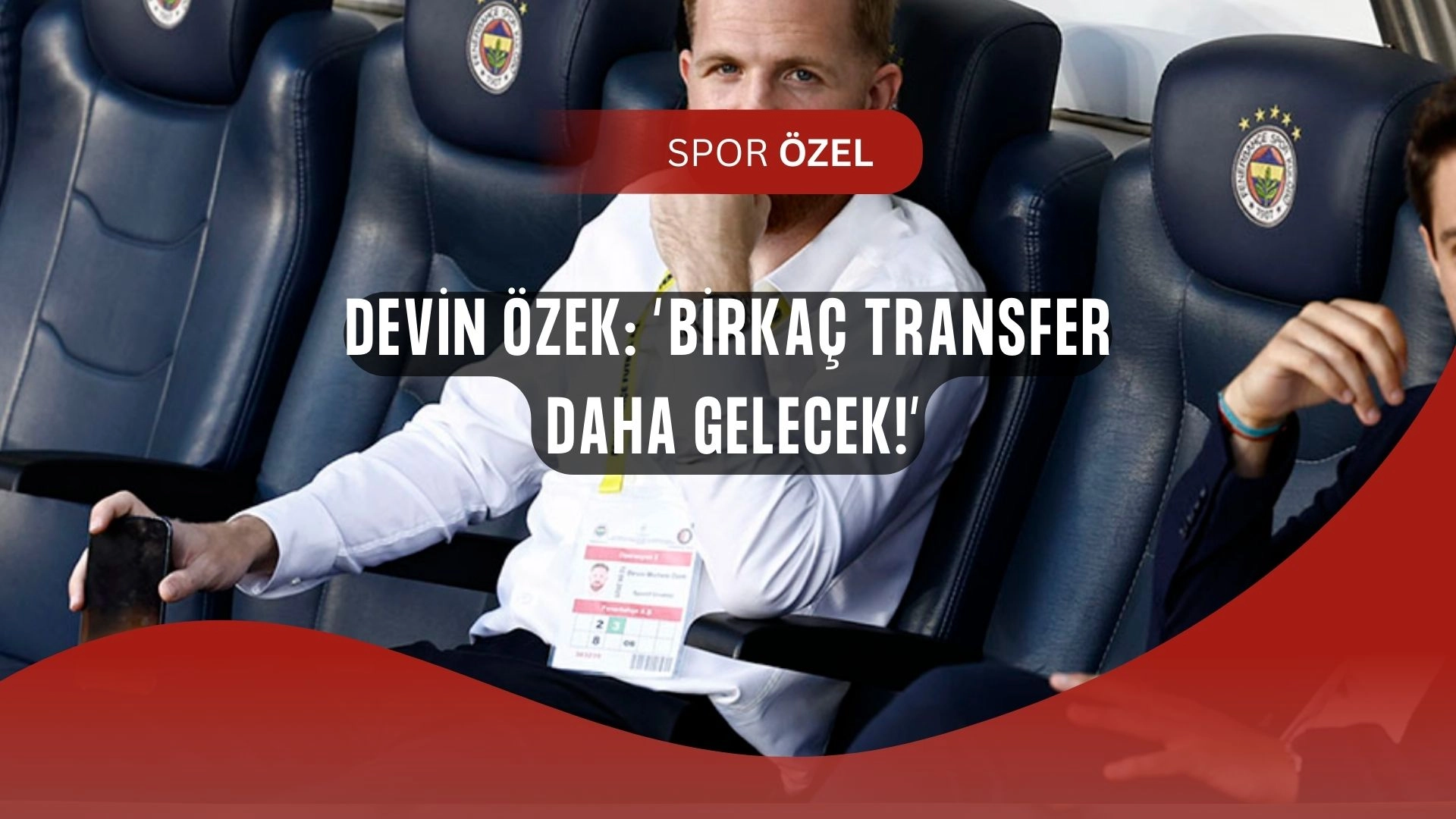 Devin Özek’ten Fenerbahçe Taraftarına Mesaj: “Birkaç Transfer Daha Gelecek!”