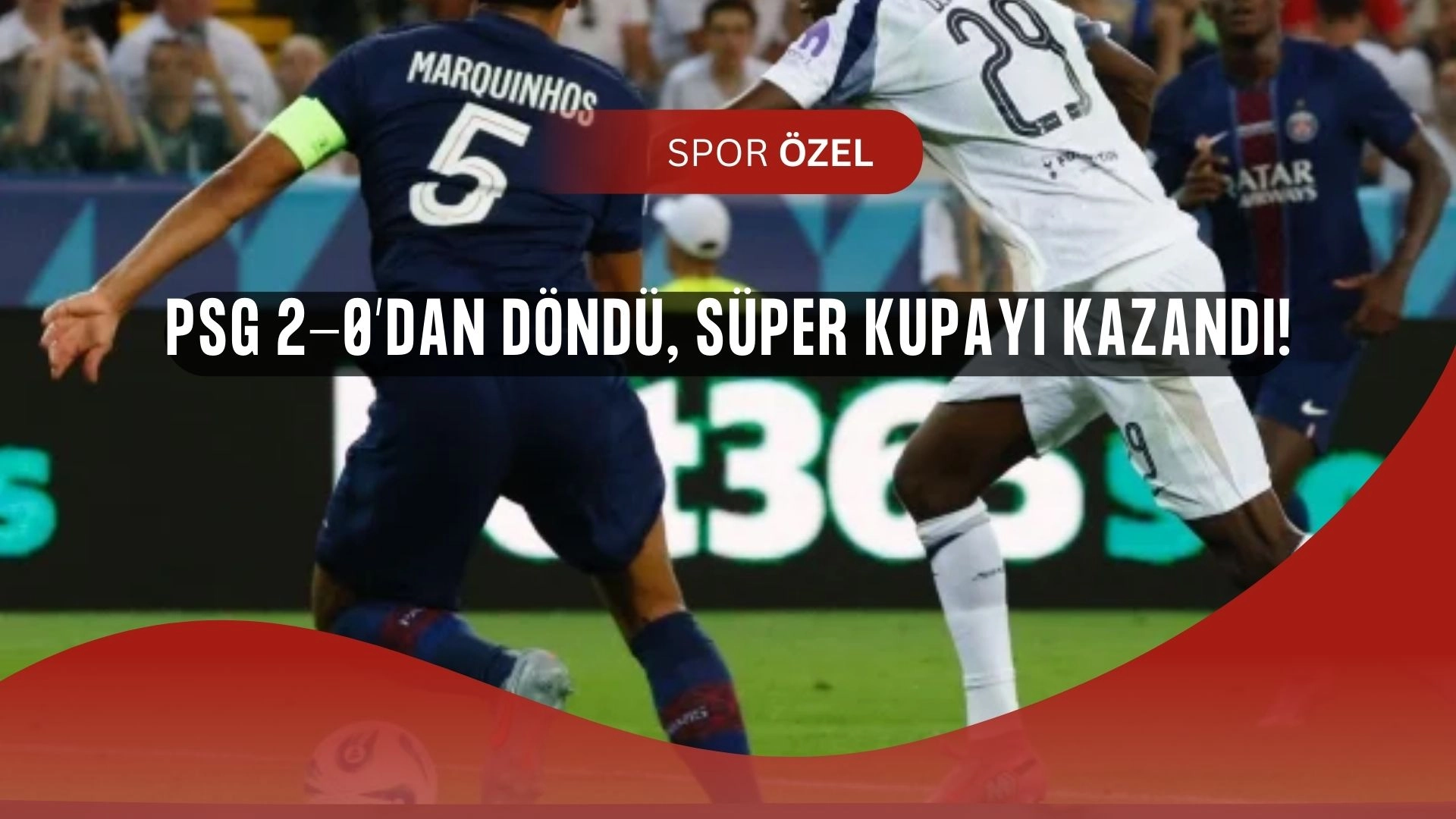 PSG’den Tarihi Geri Dönüş! Süper Kupa Penaltılarla Paris’e Gitti