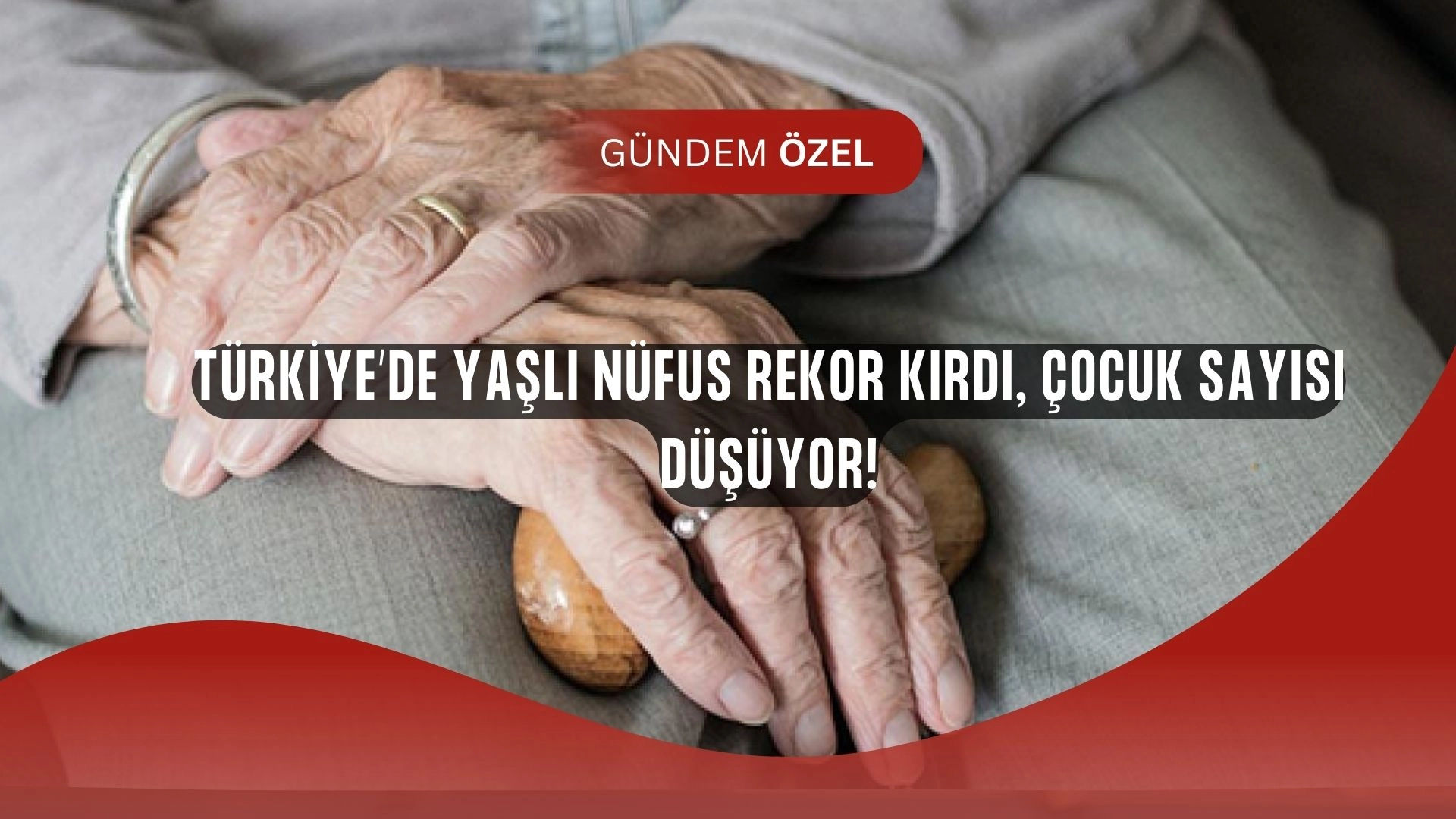 Türkiye’de Yaşlı Nüfus Patladı: Çocuk Sayısı Hızla Azalıyor!