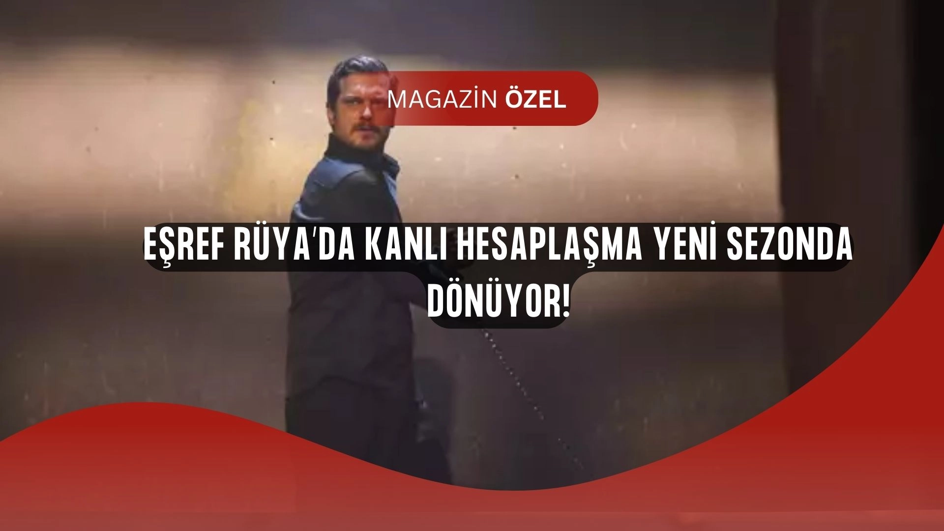 Eşref Rüya Geri Dönüyor! Sezon Finalindeki O Olayların Ardından Yeni Bölümler Bomba Gibi Geliyor