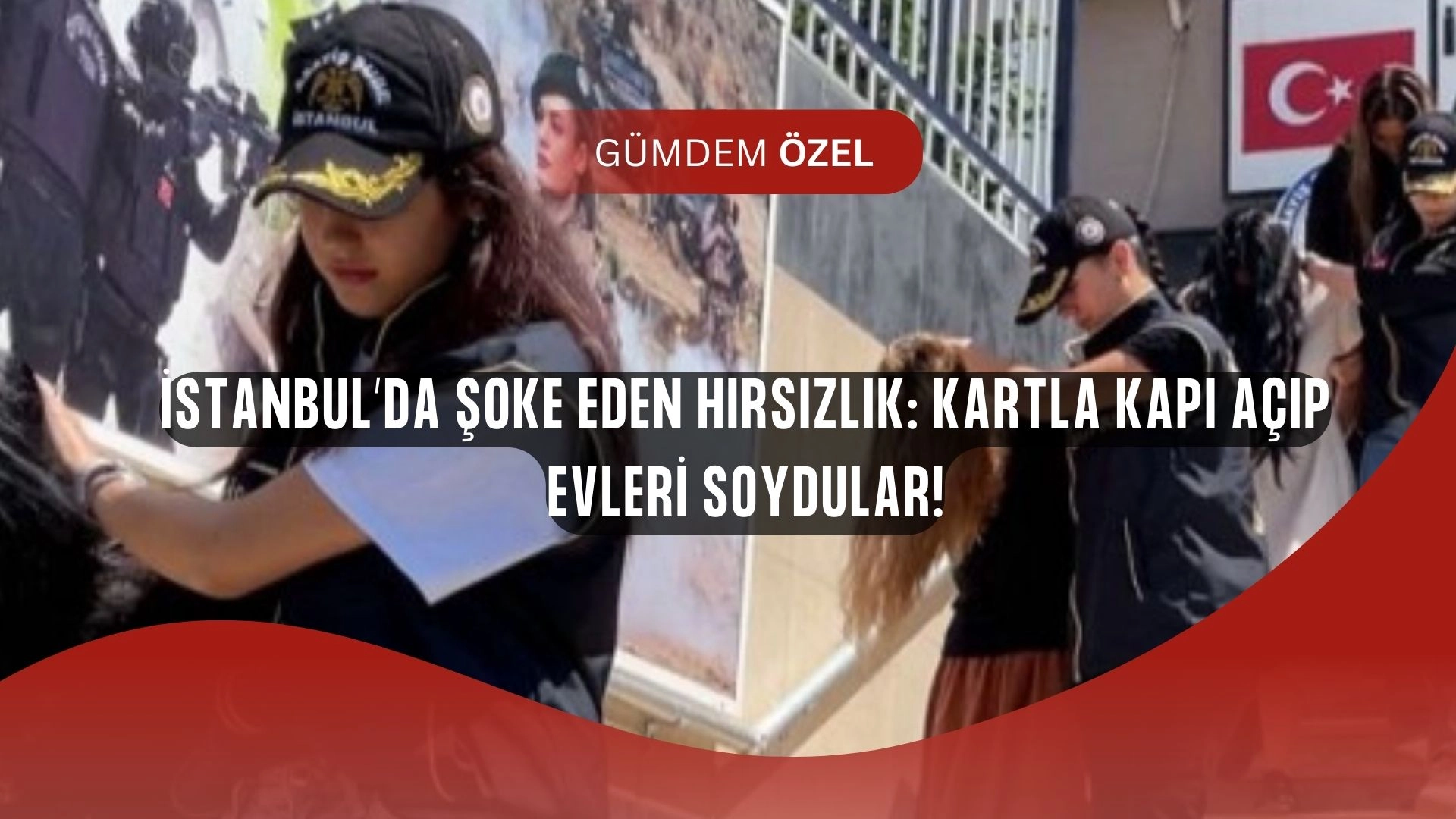 İstanbul’da Evleri Kartla Soydular: Şok Eden Suç Kayıtları Ortaya Çıktı!