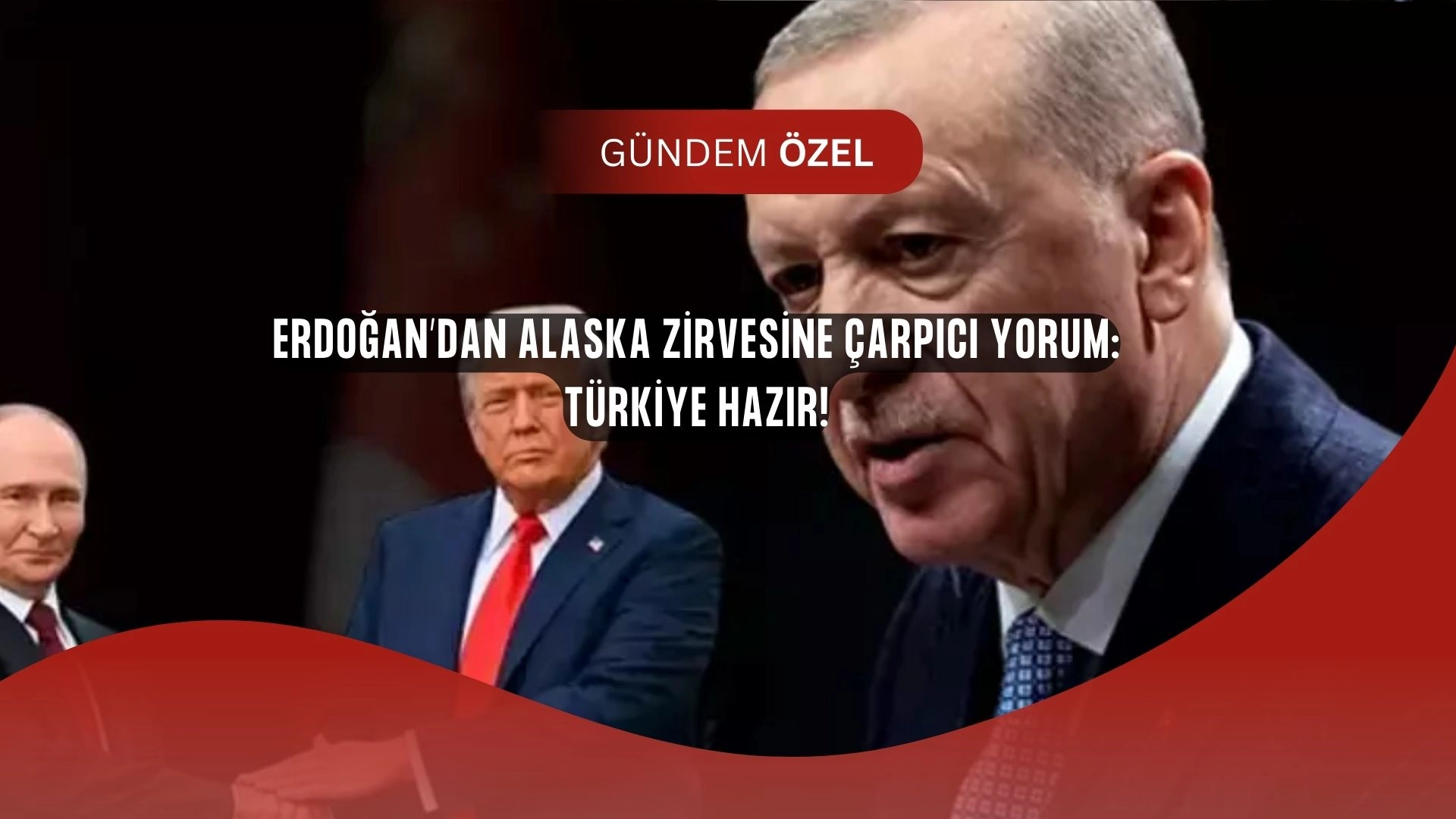 Alaska Zirvesi’nde Sürpriz Türkiye Çıkışı! Erdoğan Dünyaya Seslendi!