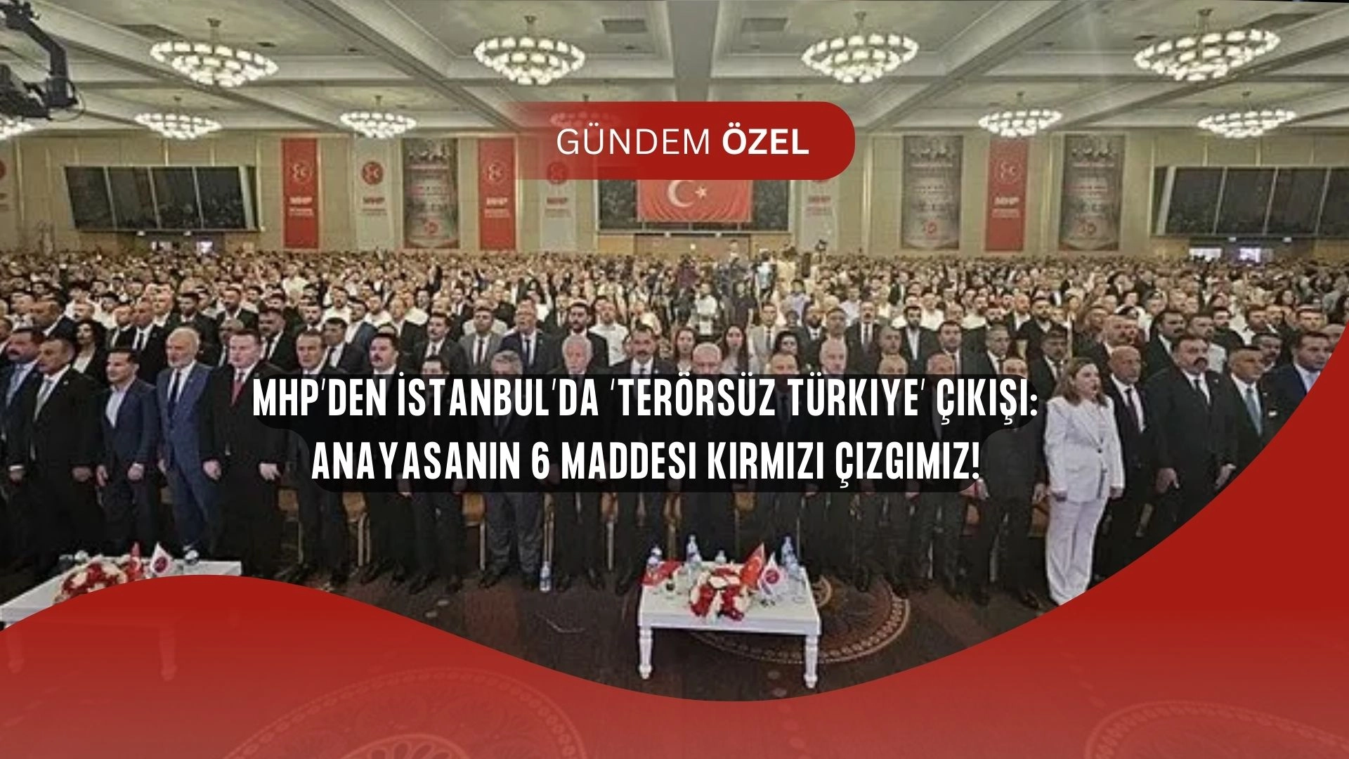 MHP’den İstanbul’da ‘Terörsüz Türkiye’ çıkışı: Anayasanın 6 maddesi kırmızı çizgimiz!