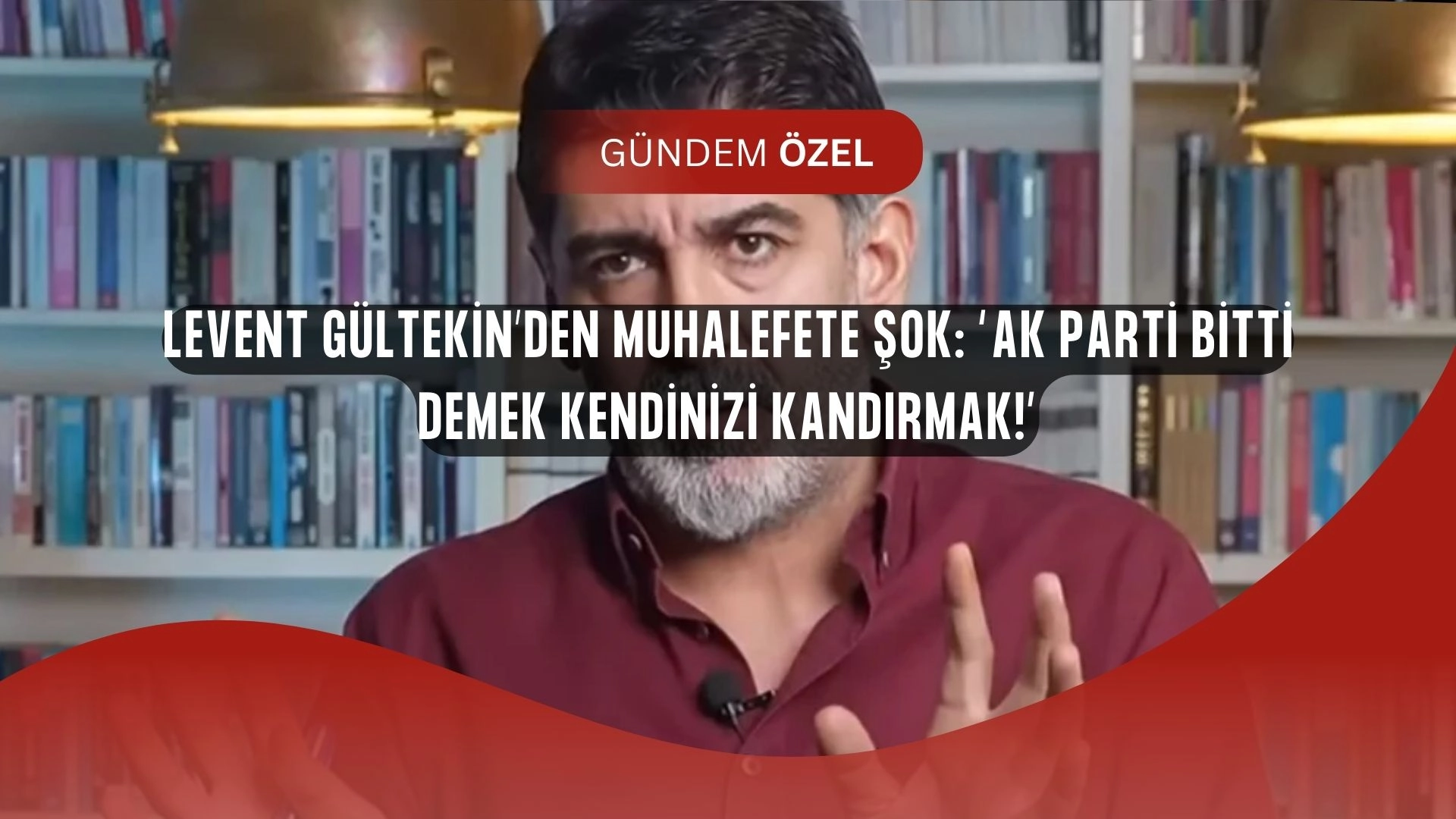 Levent Gültekin’den Muhalefete Sert Çıkış: “AK Parti Bitmedi, Siz Kendinizi Kandırıyorsunuz!”