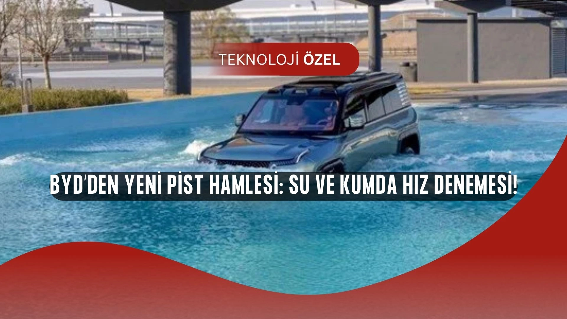 BYD’den Şaşırtan Hamle: 3.400 Liralık Pistte Su, Kum ve Çöl Deneyimi!