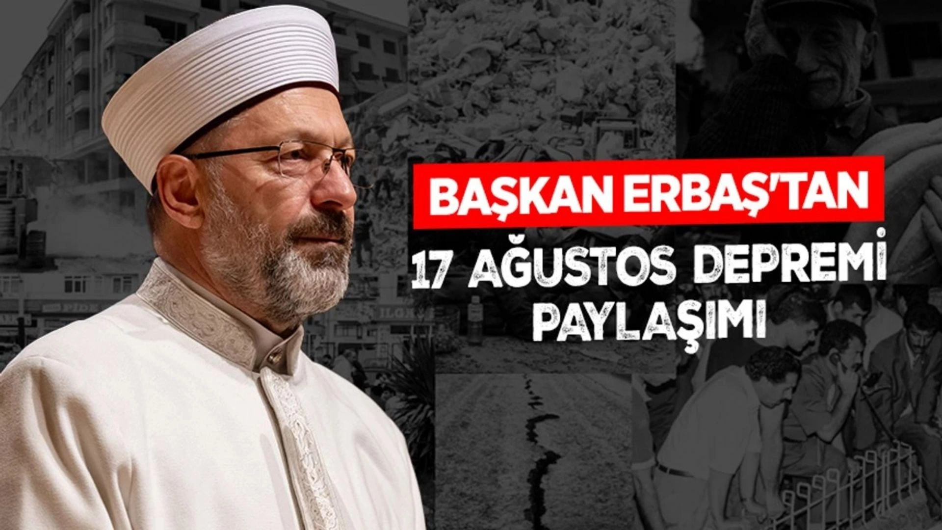 Ali Erbaş’tan 17 Ağustos Depremi Paylaşımı: Sözleri Yürek Dağladı!