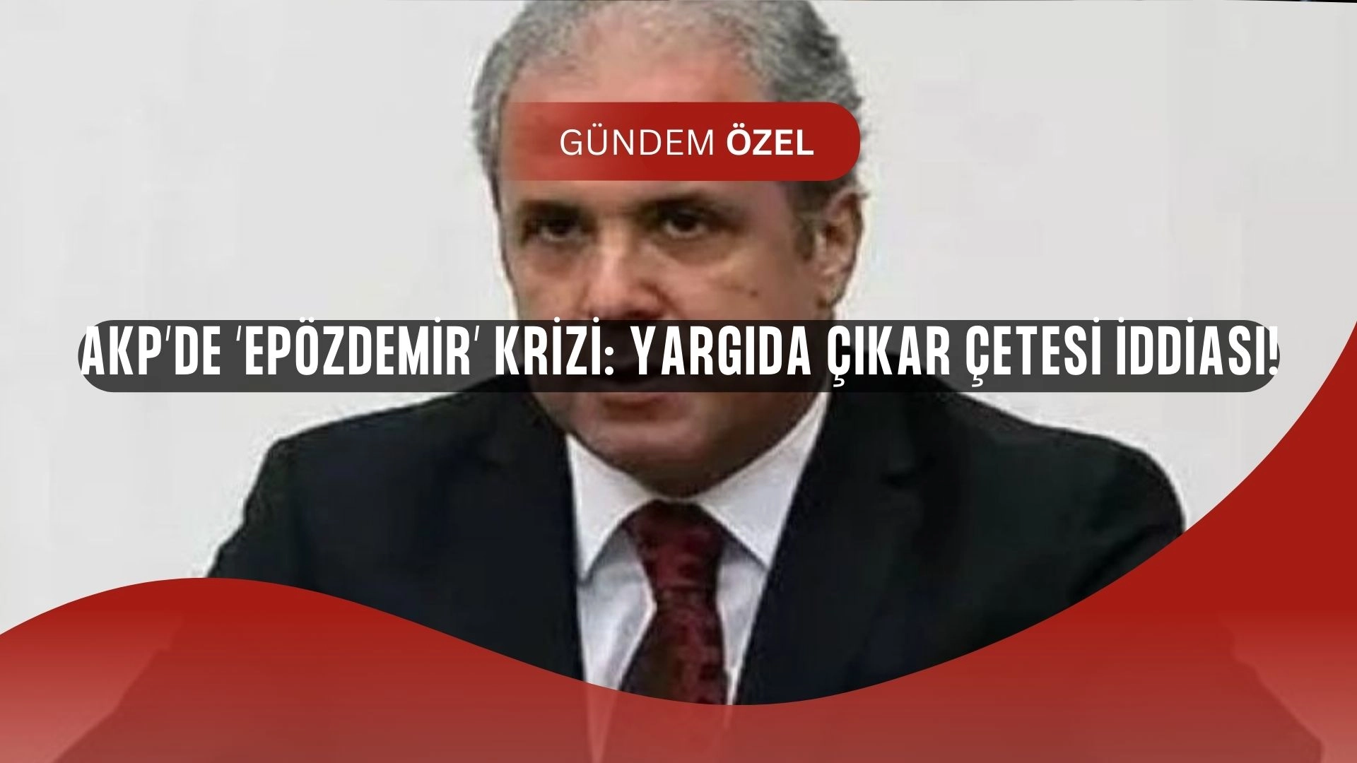 AKP’de ‘Epözdemir’ Depremi: Yargıda Çıkar Ağı İddiası!