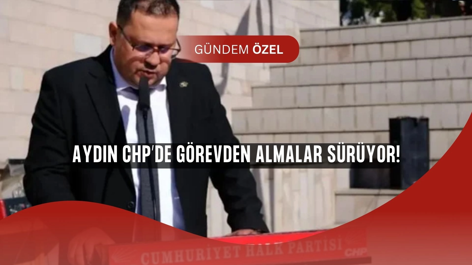 Aydın CHP’de Sular Durulmuyor! Bir İsim Daha Görevden Alındı