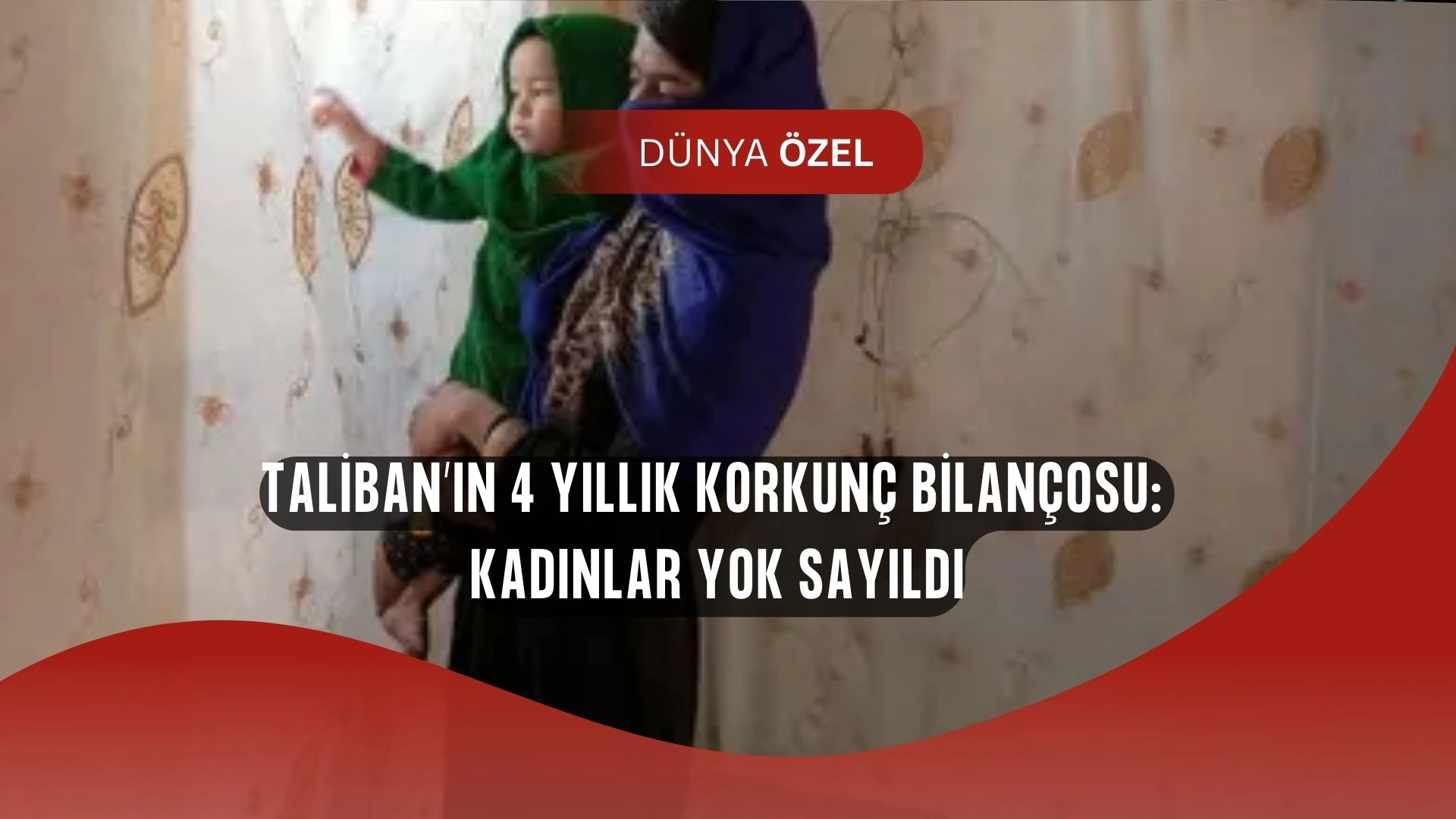 Taliban’ın karanlık 4 yılı: Kadın olmak “suç” haline geldi!
