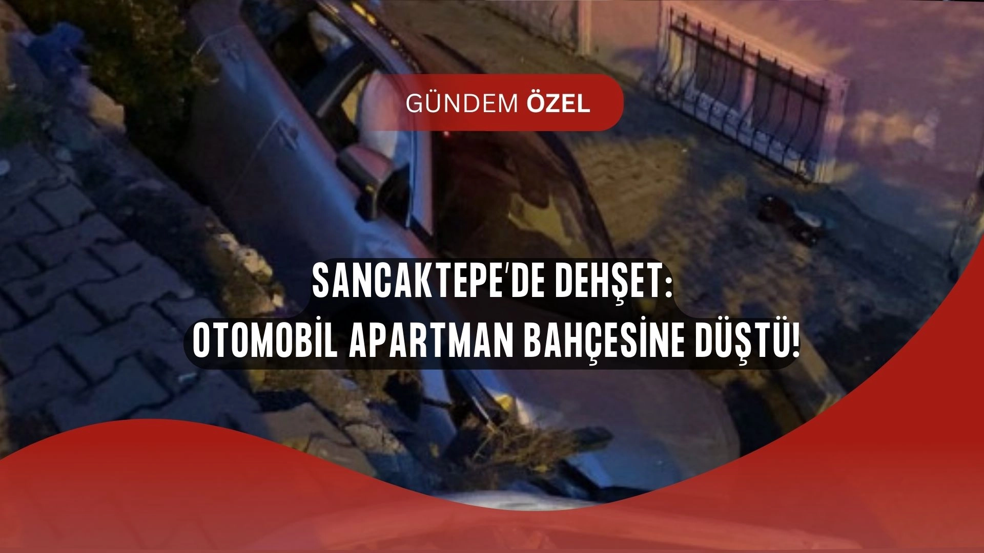Sancaktepe’de Korku Dolu Anlar! Otomobil Apartman Bahçesine Uçtu