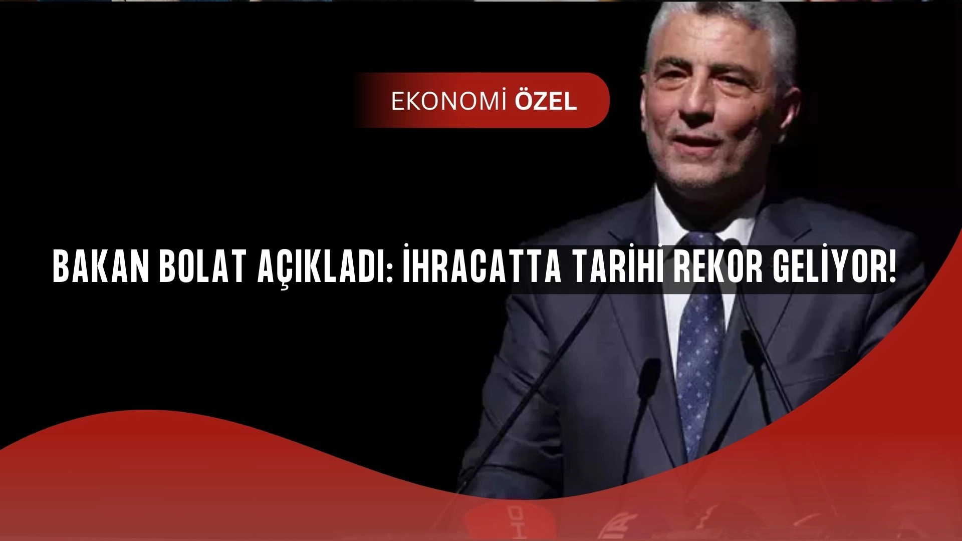 Bakan Bolat’tan İhracat Müjdesi: Rakamlar Dudak Uçuklatıyor!