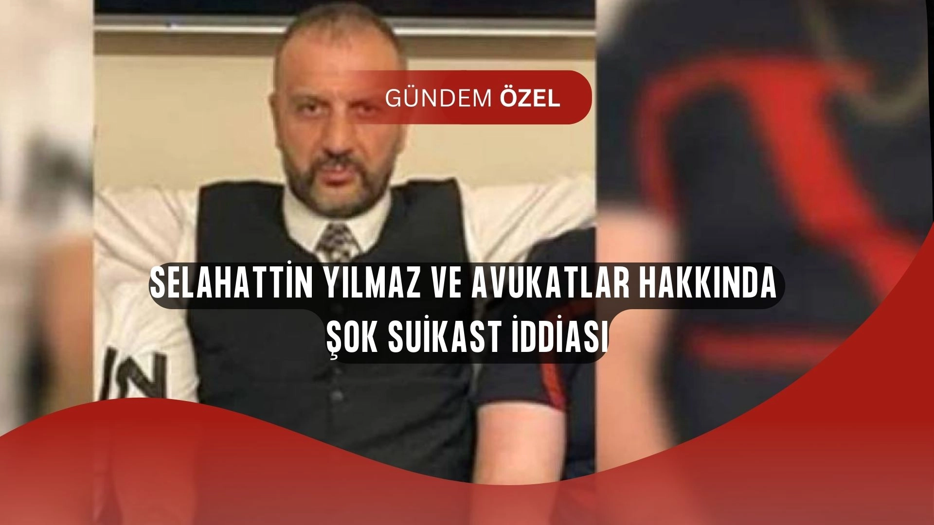 Suikast Planı İddiası: Selahattin Yılmaz ve İki Avukat Tutuklandı!