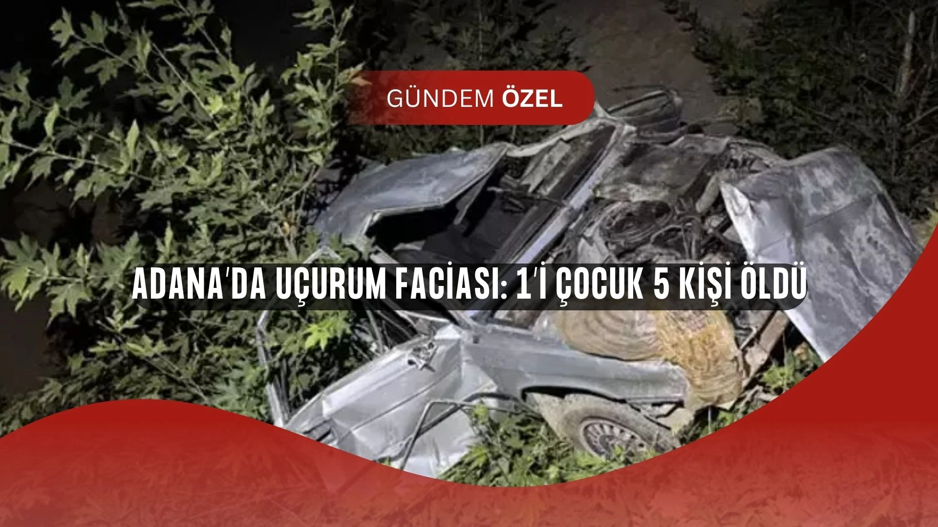 Adana’da Katliam Gibi Kaza! Uçuruma Yuvarlanan Araçta 1’i Çocuk 5 Kişi Hayatını Kaybetti