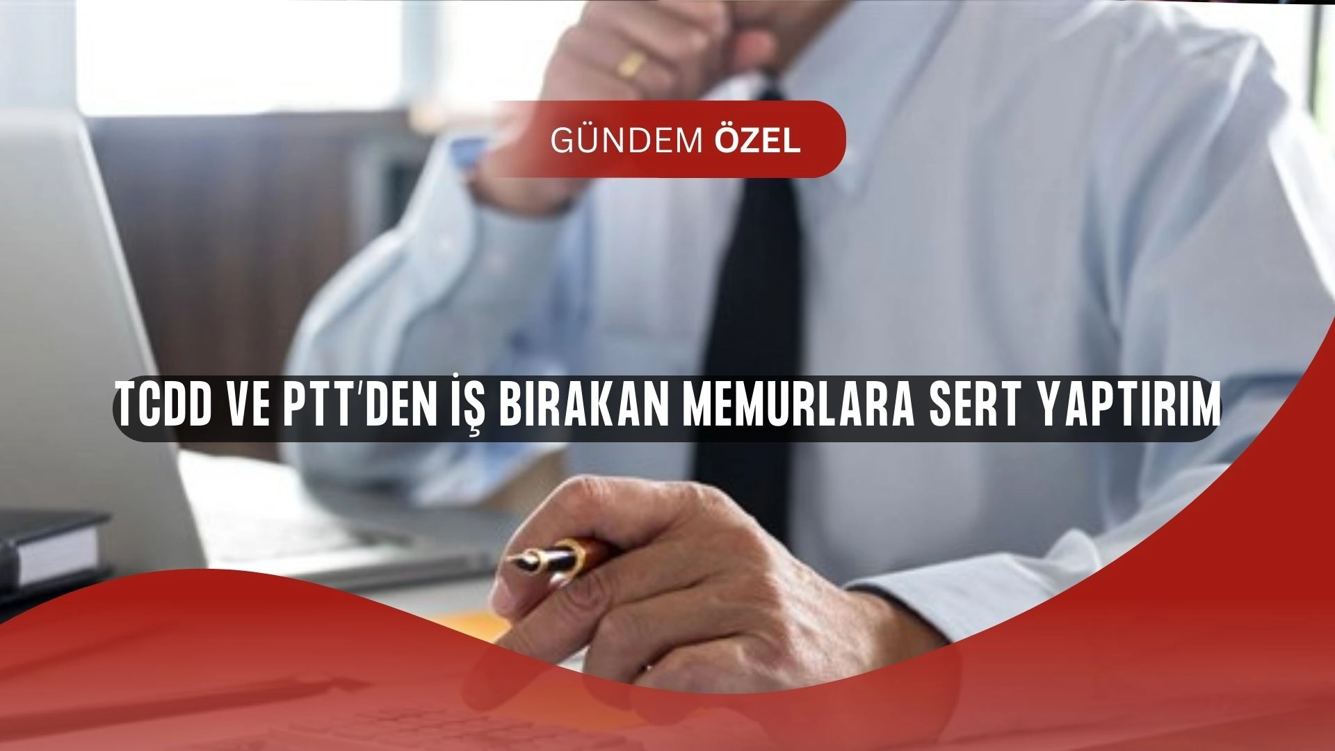 TCDD ve PTT’den Büyük Karar: İş Bırakan Memurlara Şok İşlem Yolda!