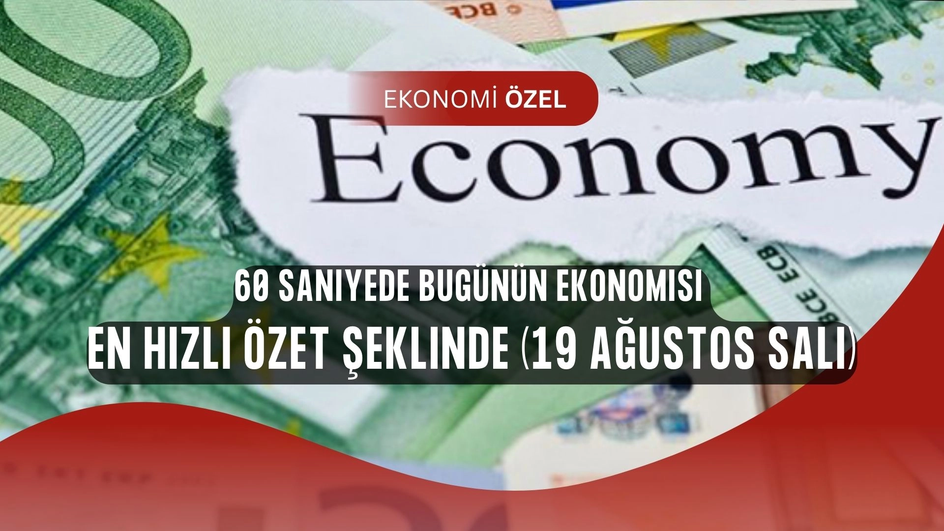 60 Saniyede Bugünün Ekonomisi - En Hızlı Özet Şeklinde (19 Ağustos Salı)