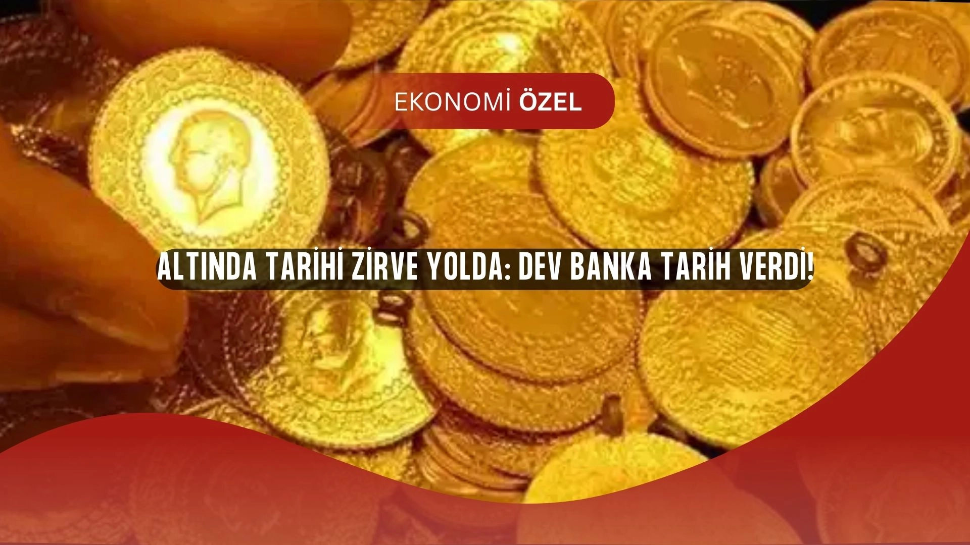 Dev Banka Açıkladı: Altın Fiyatları Uçacak, Tarih Verildi!