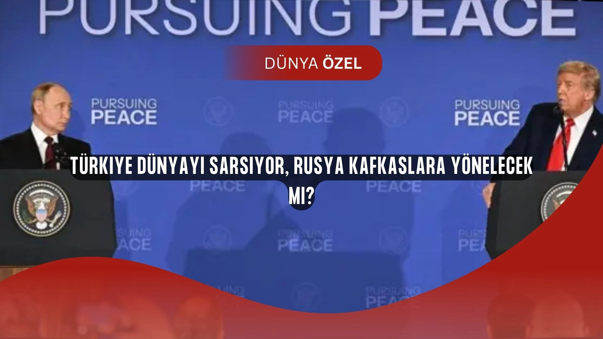 Alaska Zirvesi Sonrası Şok: Türkiye Dünyayı Sarsıyor, Rusya Kafkaslara Yönelecek Mi?