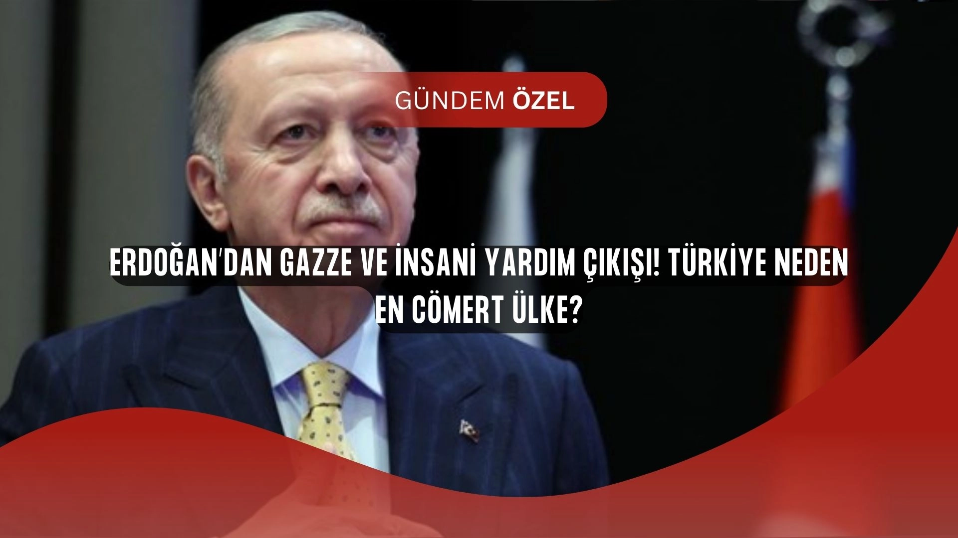 Erdoğan’dan Gazze Mesajı: Türkiye Neden Dünyanın En Cömert Ülkesi?