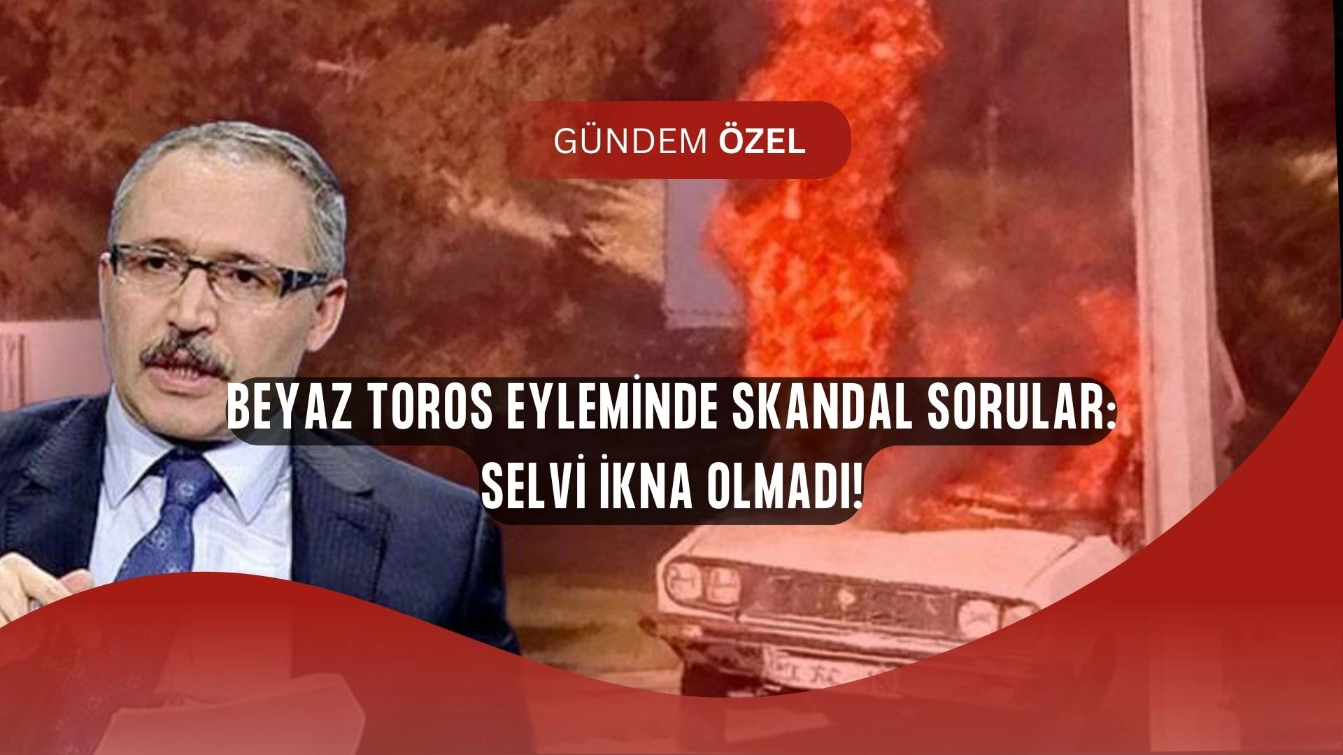 Beyaz Toros Olayında Şok İtiraz: Abdulkadir Selvi İkna Olmadı!