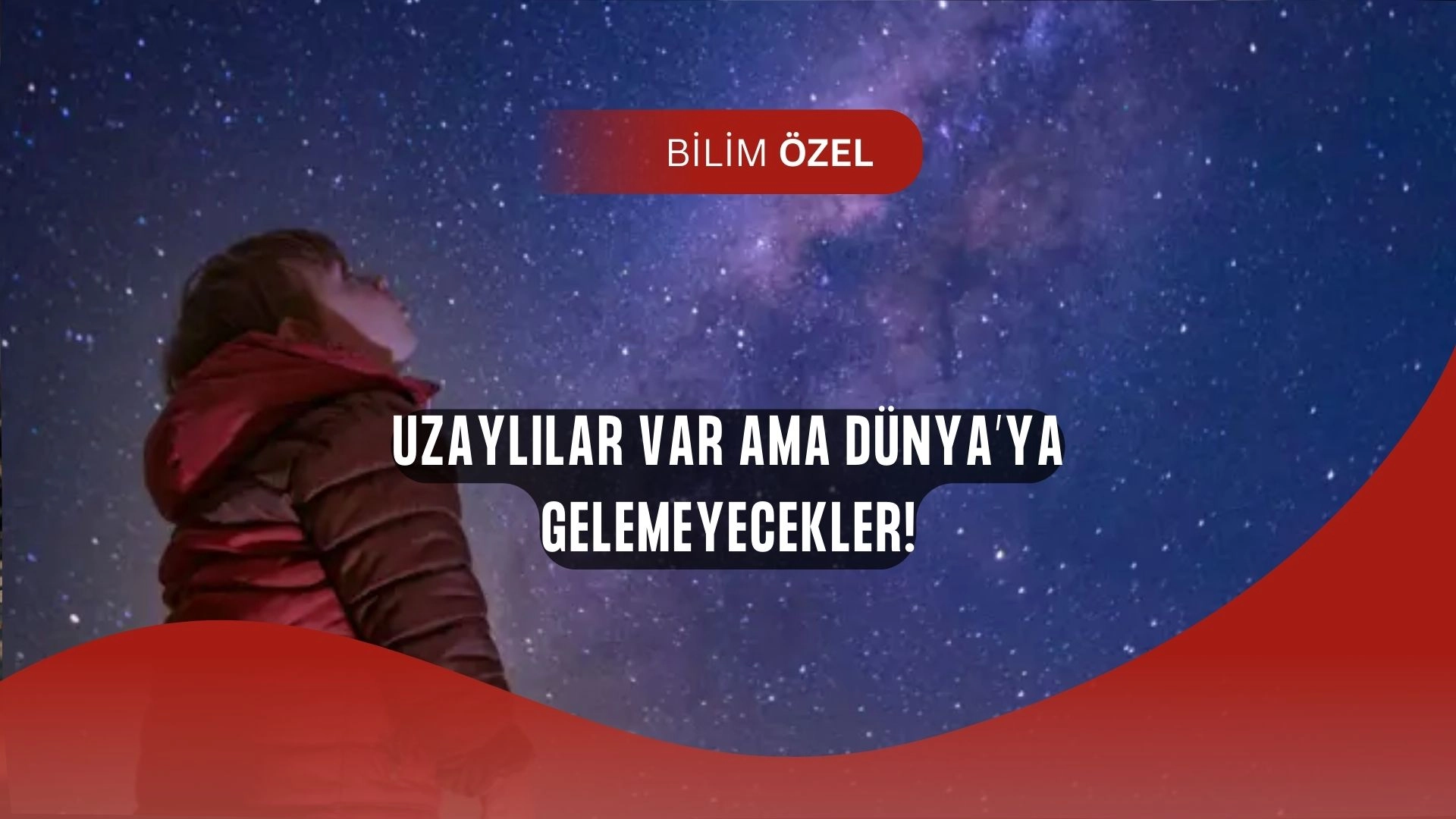 Şok İddia: Uzaylılar Var Ama Dünya’ya Gelmeyecekler!