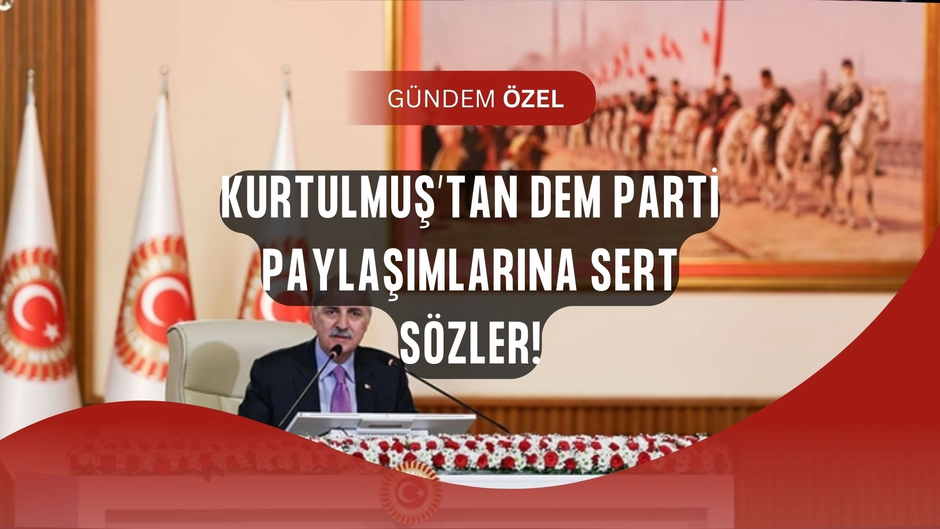 Kurtulmuş’tan Çok Sert Çıkış: DEM Parti Paylaşımlarına “Provokasyon” Tepkisi!