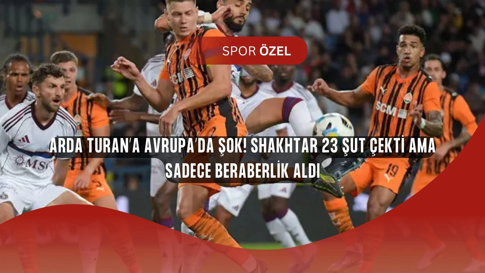 Arda Turan’ın Shakhtar’ı Şaşırttı! %71 Topa Sahip Oldu, 23 Şut Çekti Ama Yine Kazanamadı