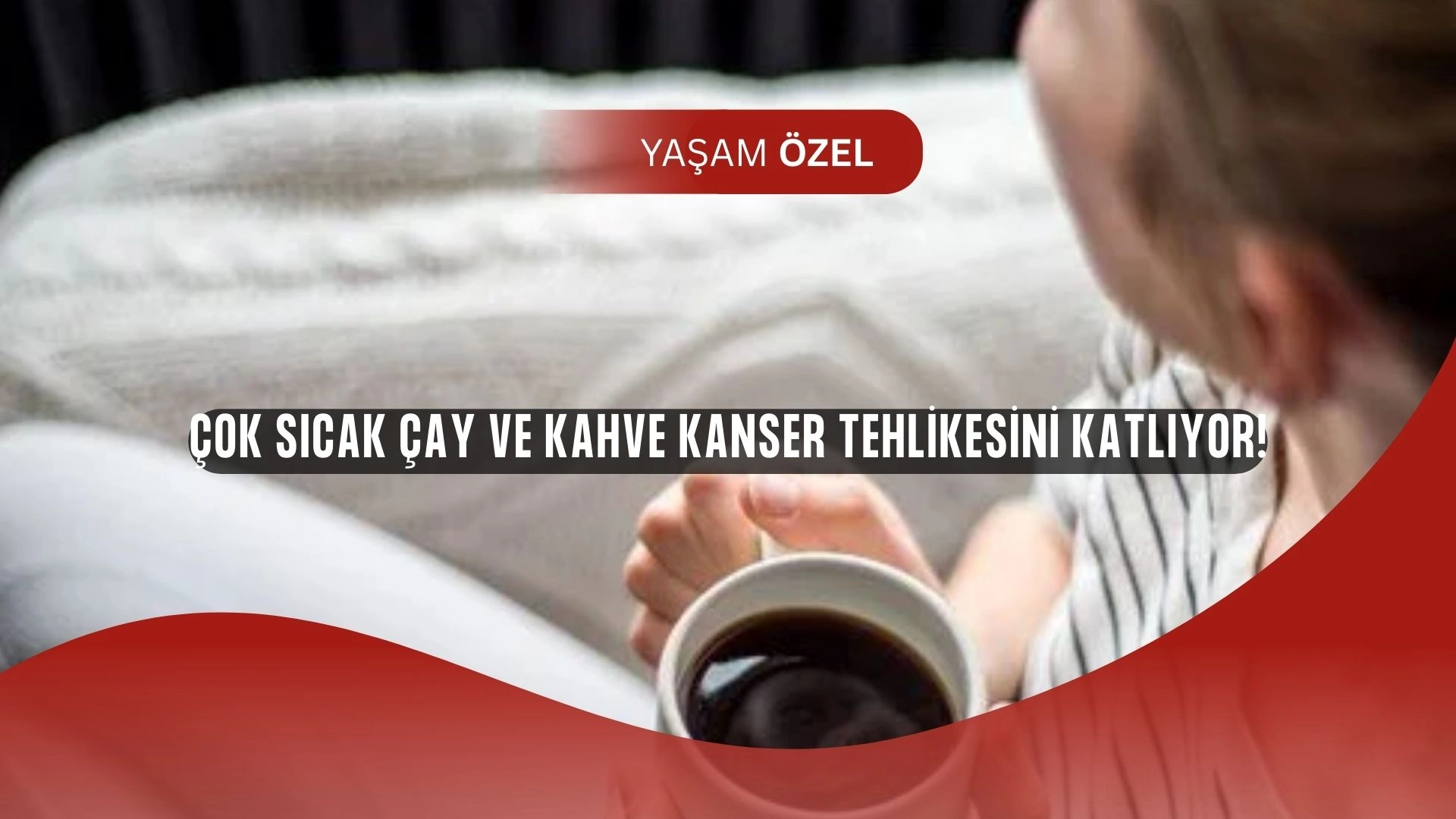 Bilim İnsanlarından Şok Uyarı: Çayı ve Kahveyi Böyle İçenler Kanser Tehlikesiyle Karşı Karşıya!