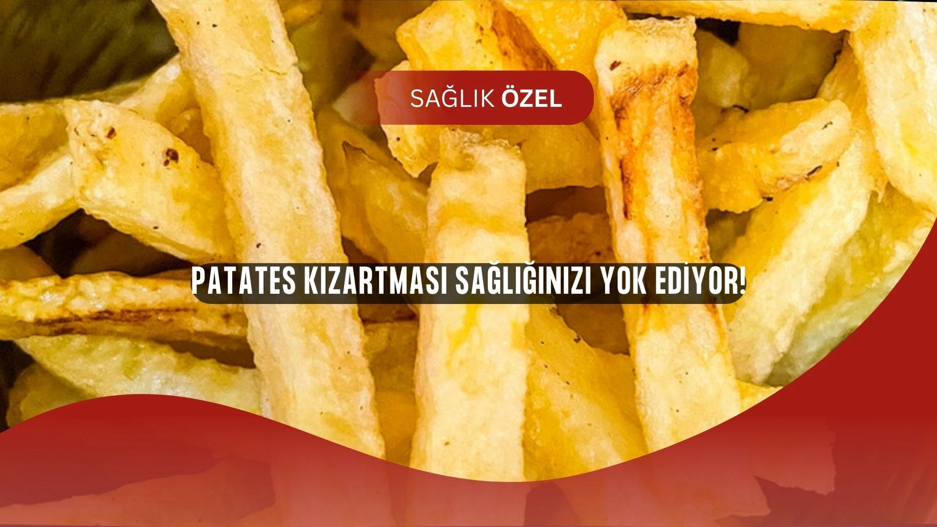 Patates kızartmasını sever misiniz? İşte sağlığınızı yavaş yavaş bitiren gerçek!