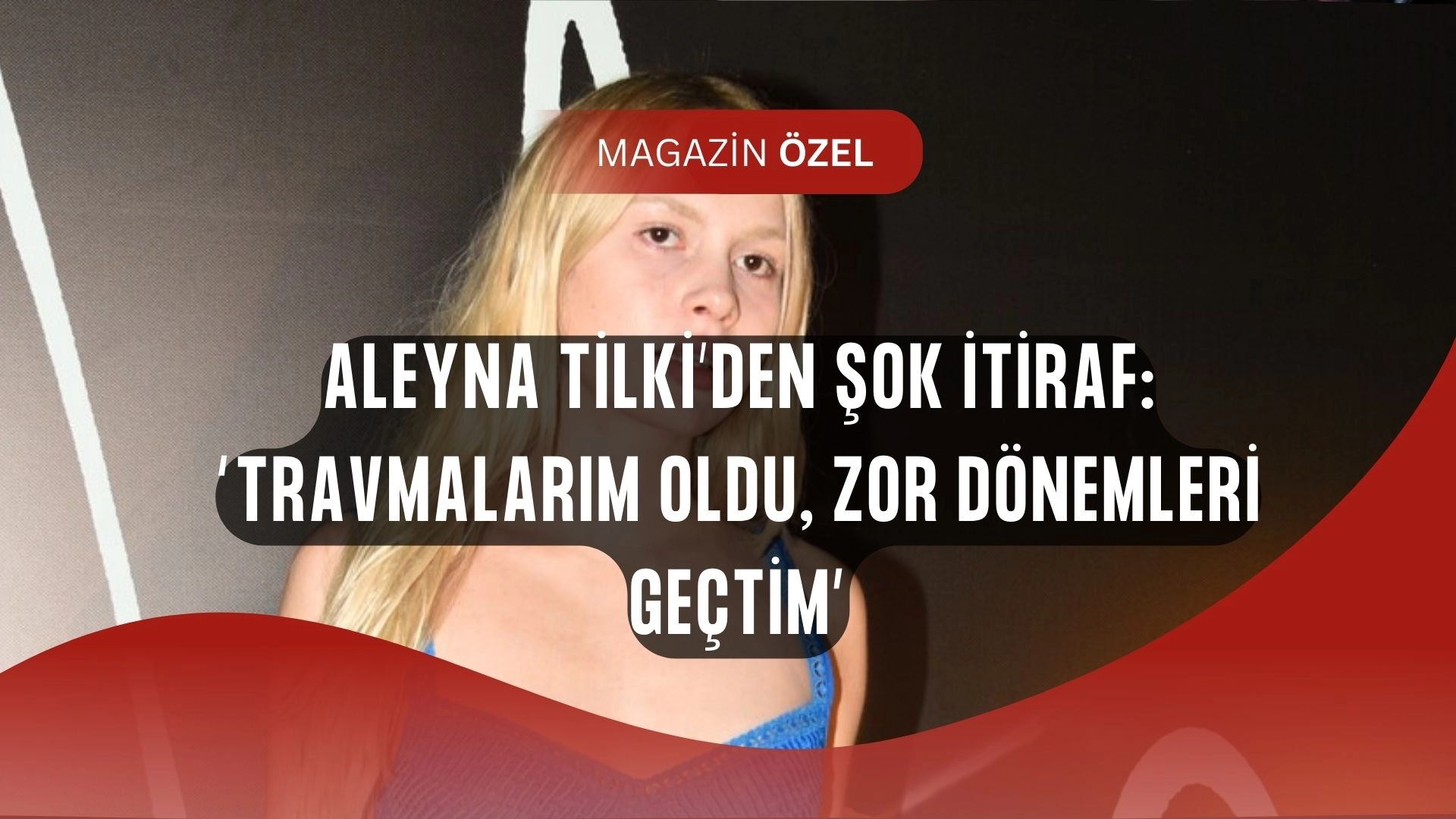 Aleyna Tilki’den şok sözler: “Bir kız çocuğunun yaşayabileceği çoğu şeyi yaşadım!”