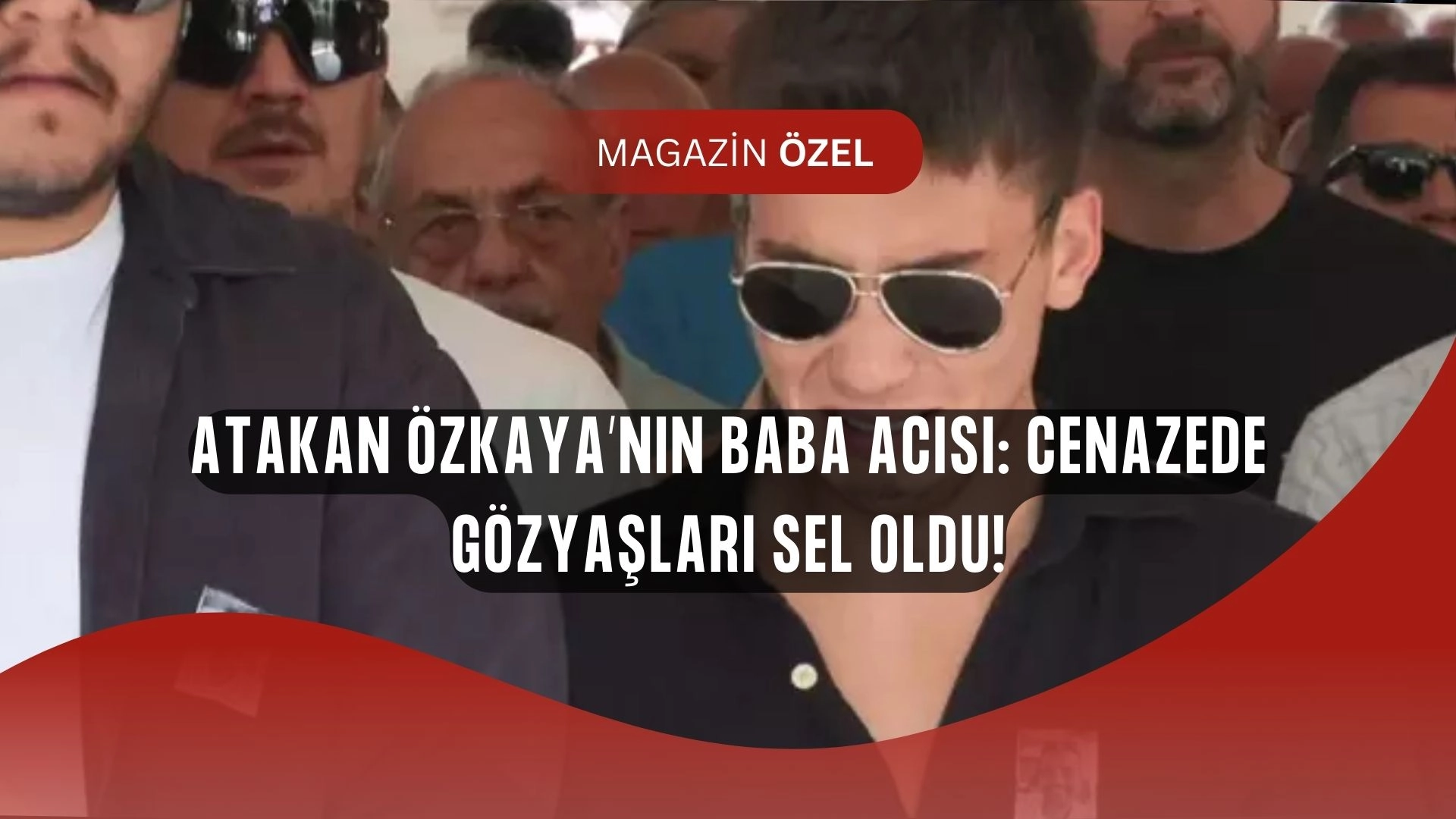 Atakan Özkaya’nın Baba Acısı! Cenazede Gözyaşlarını Tutamadı