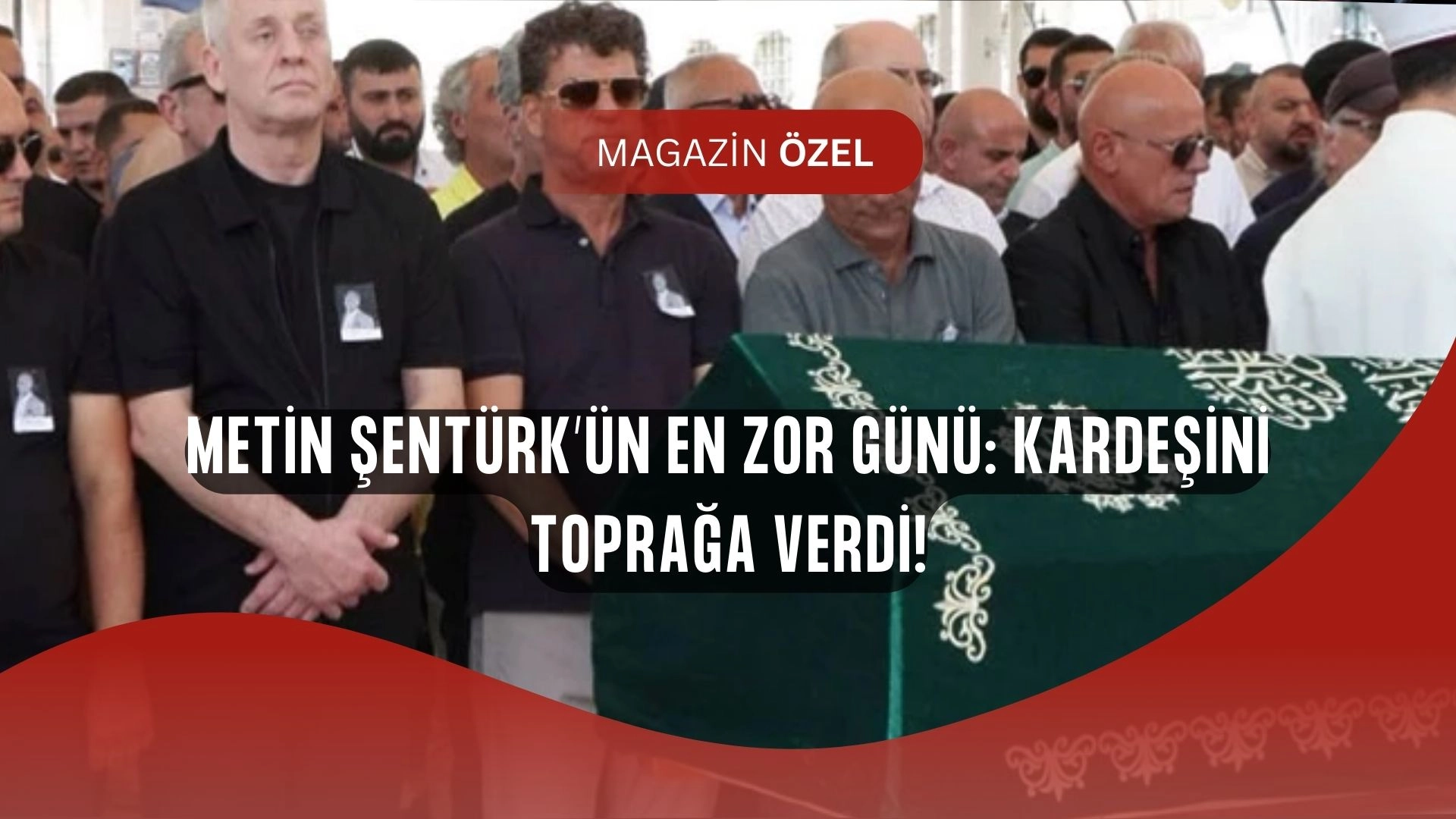 Metin Şentürk’ün En Zor Görevi! Kardeşini Gözyaşlarıyla Uğurladı
