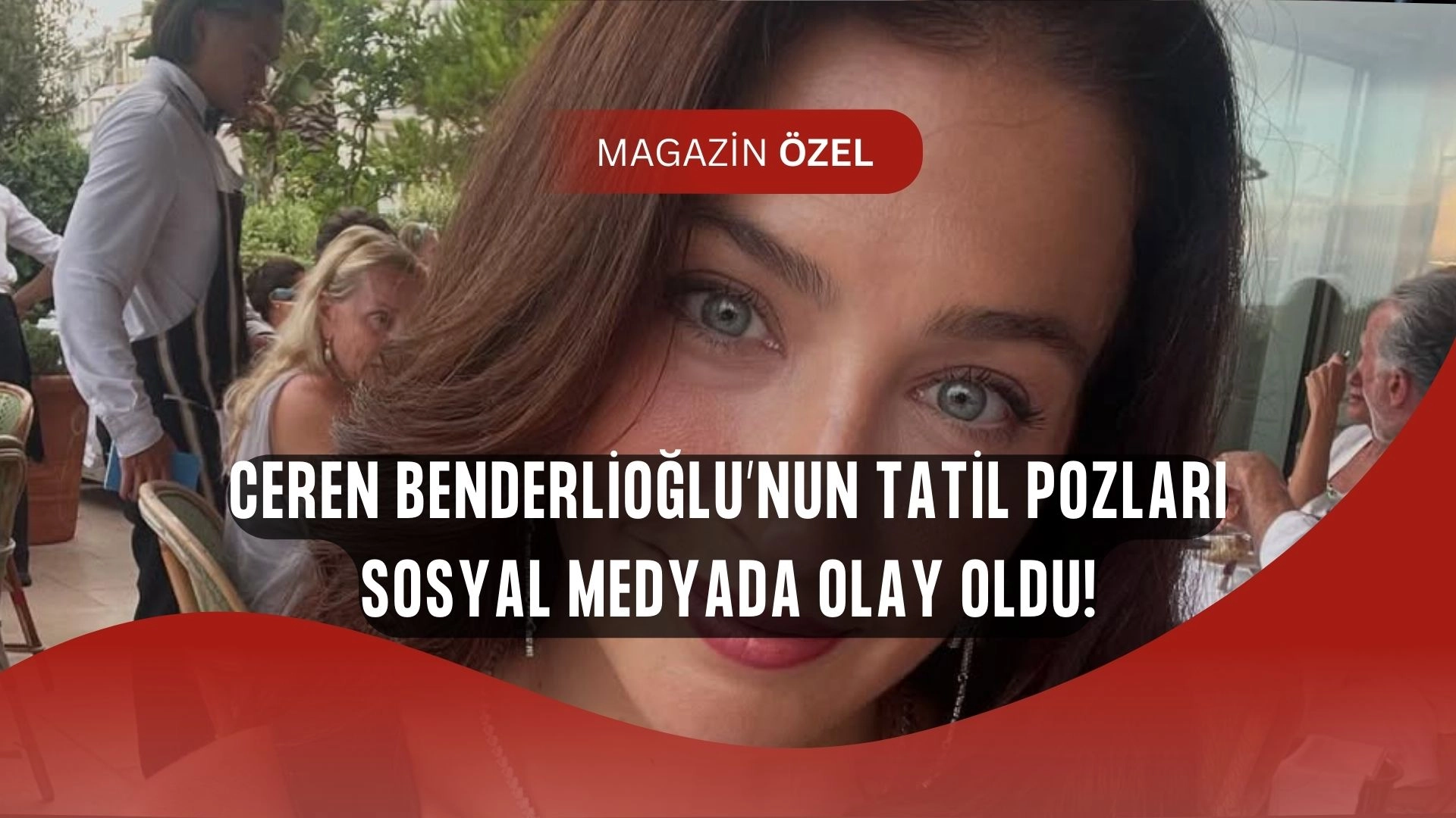 Eşref Rüya’nın Yıldızı Ceren Benderlioğlu Tatil Pozlarıyla Sosyal Medyayı Salladı!