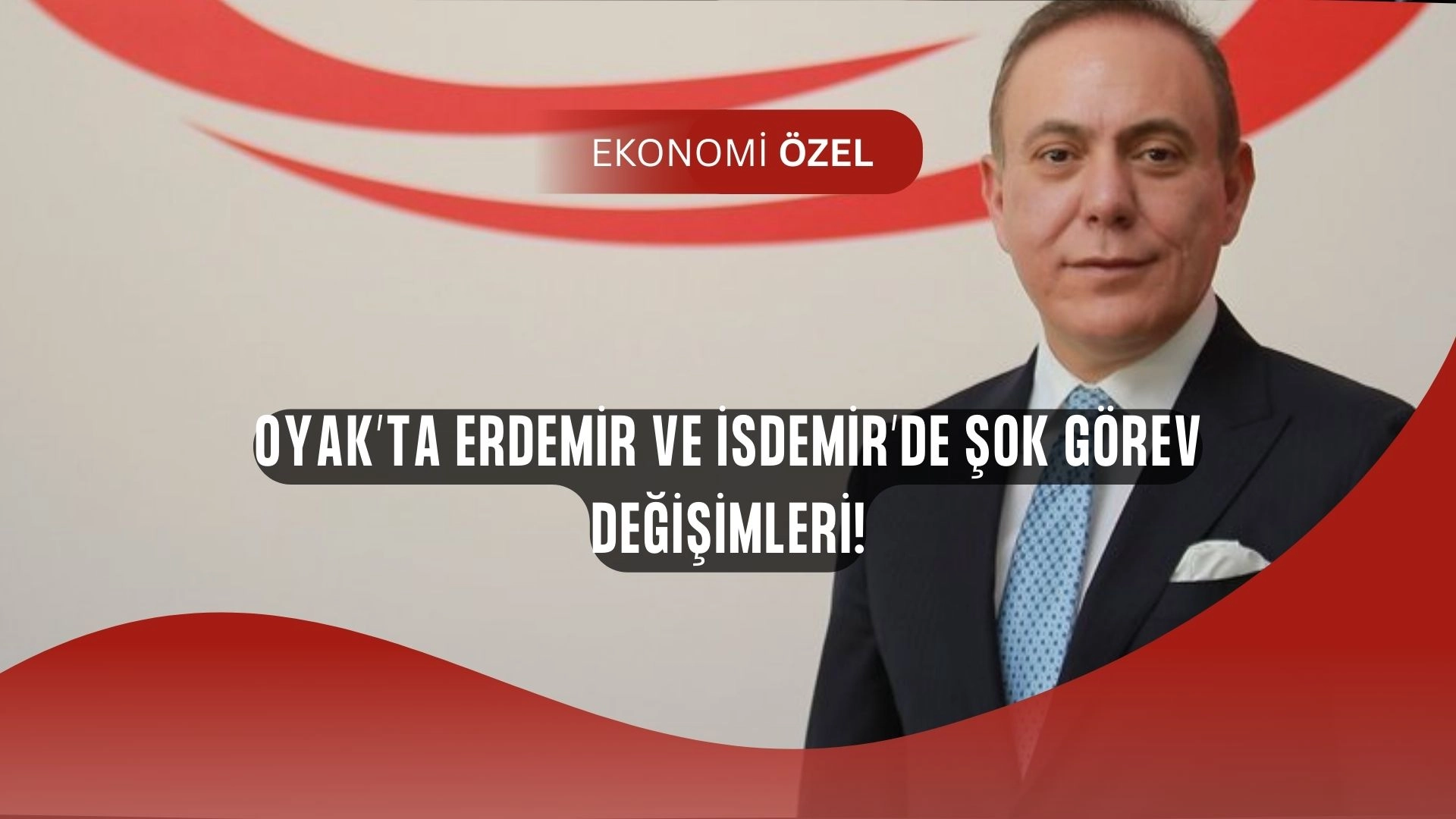 OYAK’ta Şok Ayrılıklar! ERDEMİR ve İSDEMİR’de Genel Müdürler Görevden Alındı