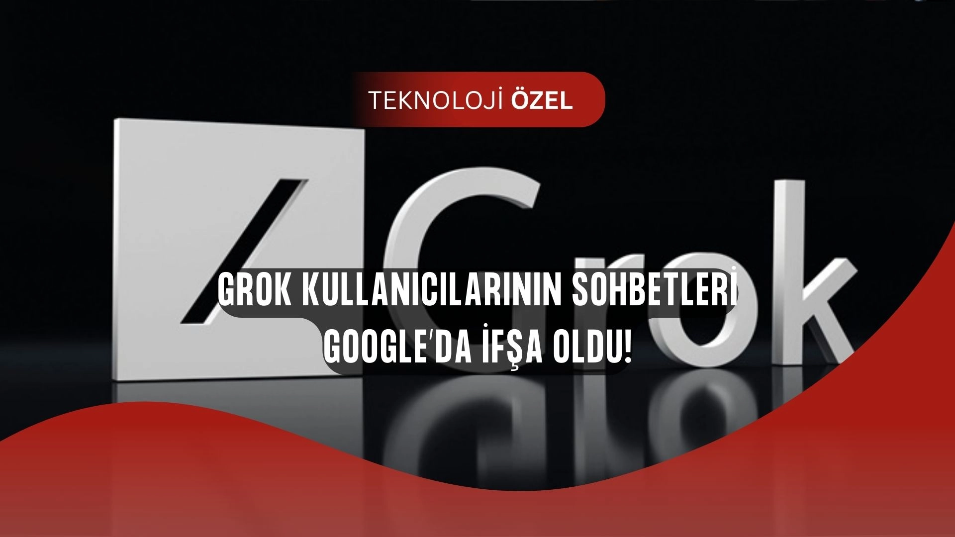 Grok Kullanıcılarının Özel Sohbetleri Google’da Ortaya Saçıldı!