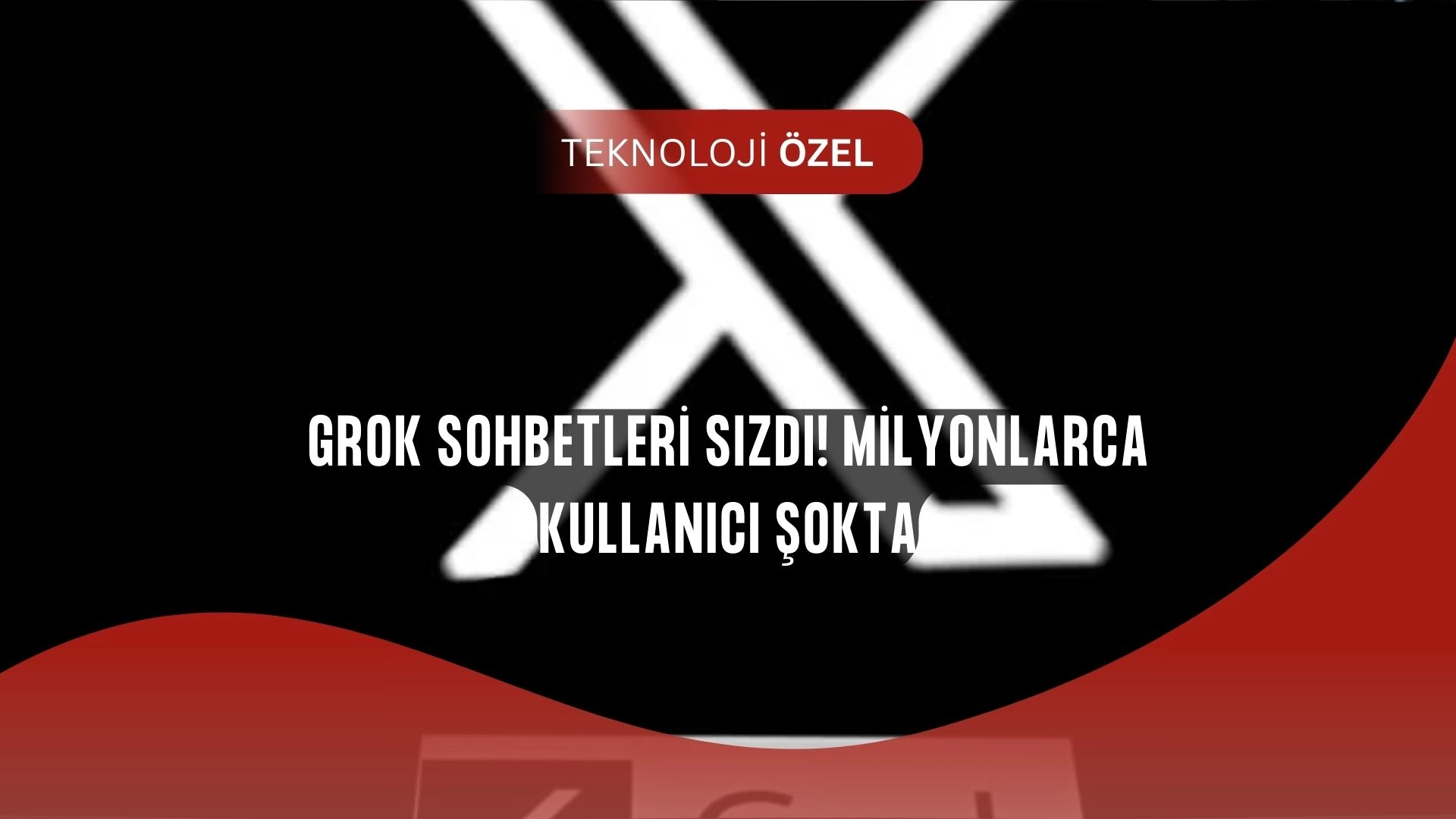 Grok skandalı! 370 binden fazla kullanıcı sohbeti ifşa oldu