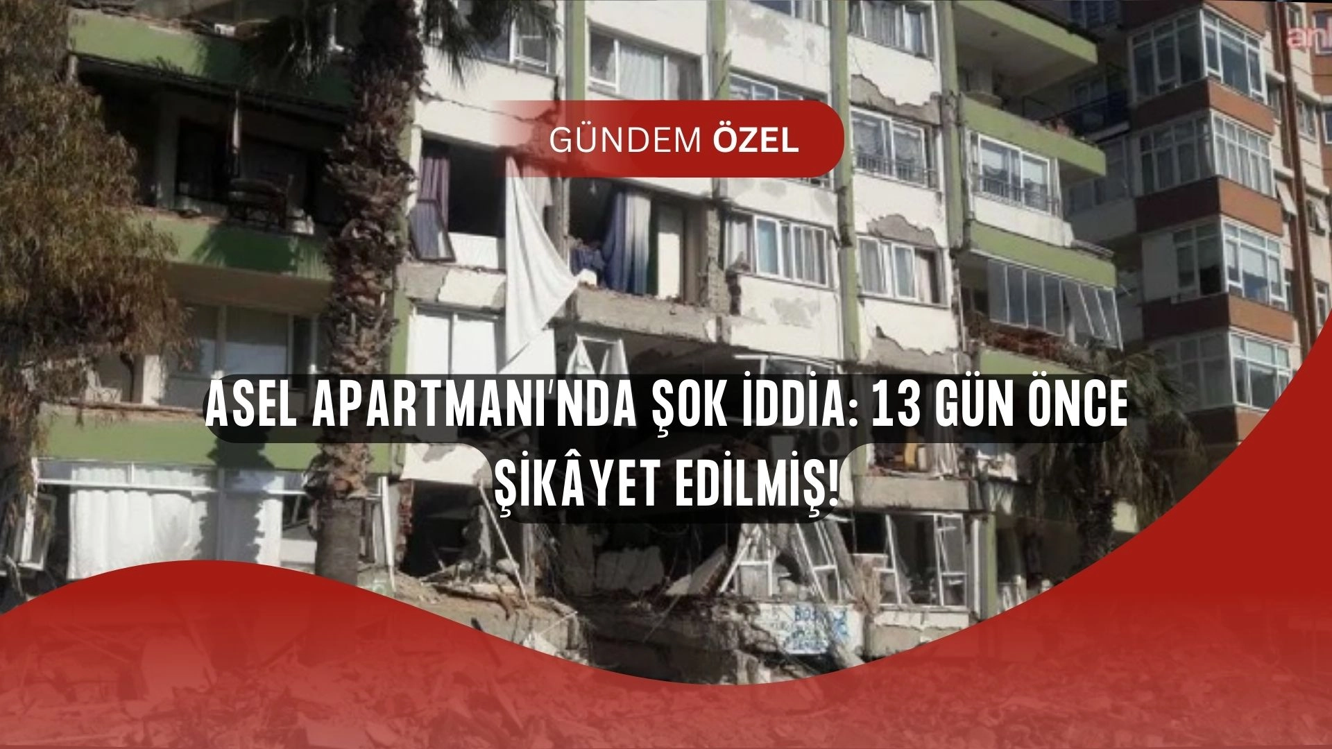 Depremden 13 Gün Önce Uyarmıştı! Asel Apartmanı’nda Acı Gerçek Ortaya Çıktı