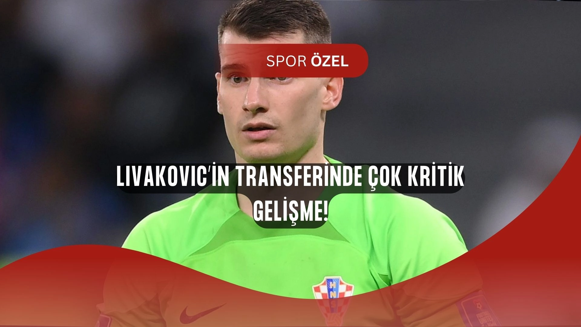Livakovic için flaş gelişme! Premier Lig devine imza atabilir