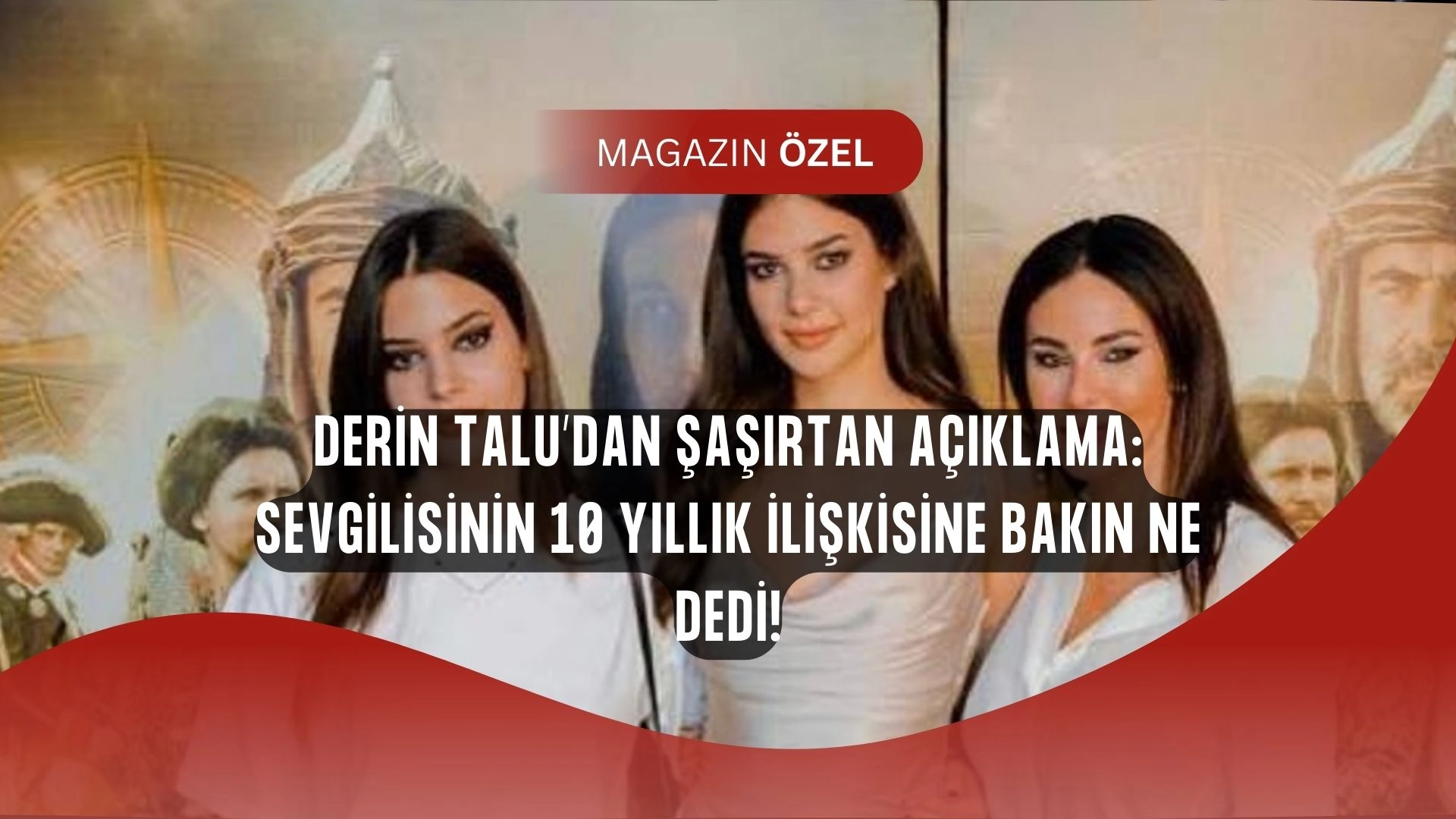 Derin Talu’dan Olay İtiraf! Sevgilisinin 10 Yıllık İlişkisi Hakkında Ne Dedi?