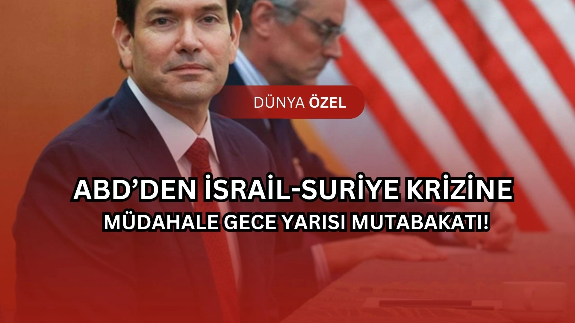 Şok Gelişme! İsrail-Suriye Krizinde ABD’den “Gece Yarısı Mutabakatı”