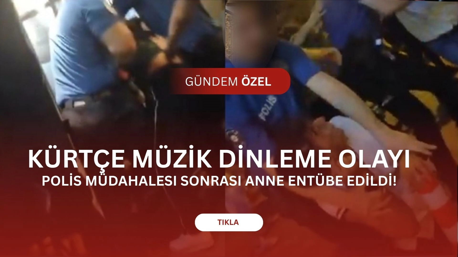 KÜRTÇE MÜZİK DİNLEME OLAYI - Polisin darp ettiği annenin bebeği ameliyat edildi, kendisi entübe edildi...