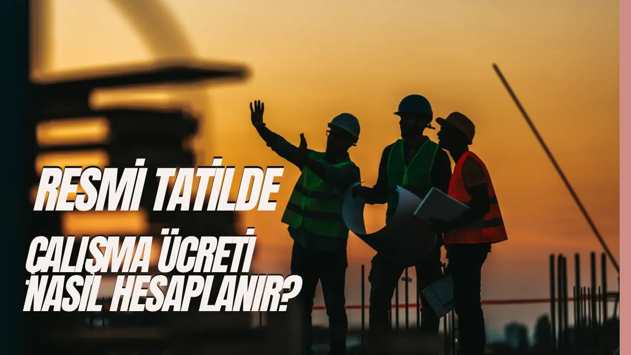 Resmi Tatilde Çalışma Ücreti Nasıl Hesaplanır? İşte Bilmeniz Gerekenler