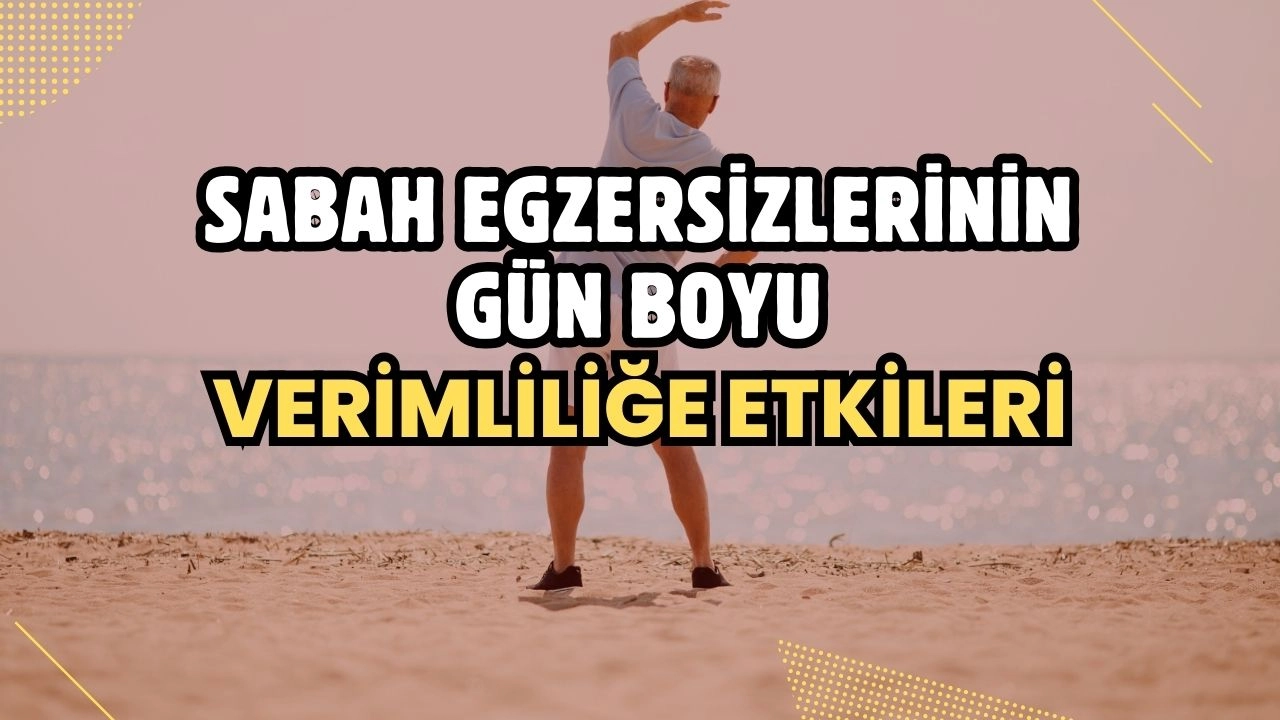 Sabah Egzersizlerinin Gün Boyu Verimliliğe Etkileri
