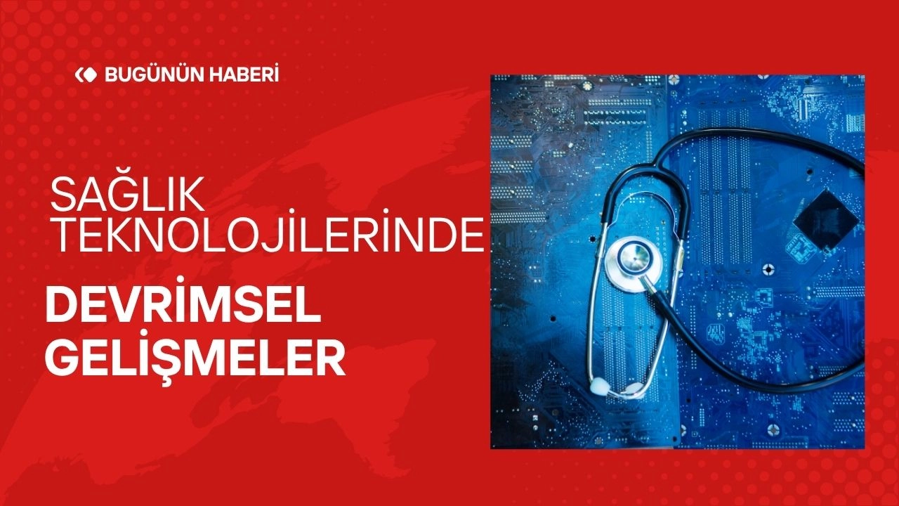 Sağlık Teknolojilerinde Son Dönemde Kaydedilen İlerlemeler