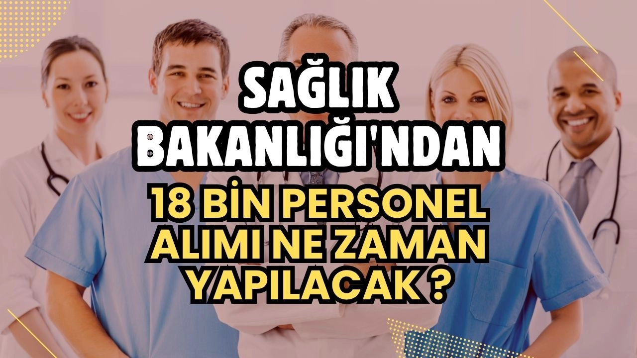 Sağlık Bakanlığı'ndan Dev İstihdam Hamlesi! 18 Bin Personel Alımı Eylül'de Başlıyor!