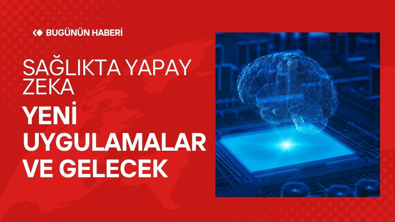 Sağlıkta Yapay Zekada Yeni Uygulamalar ve Gelecek 